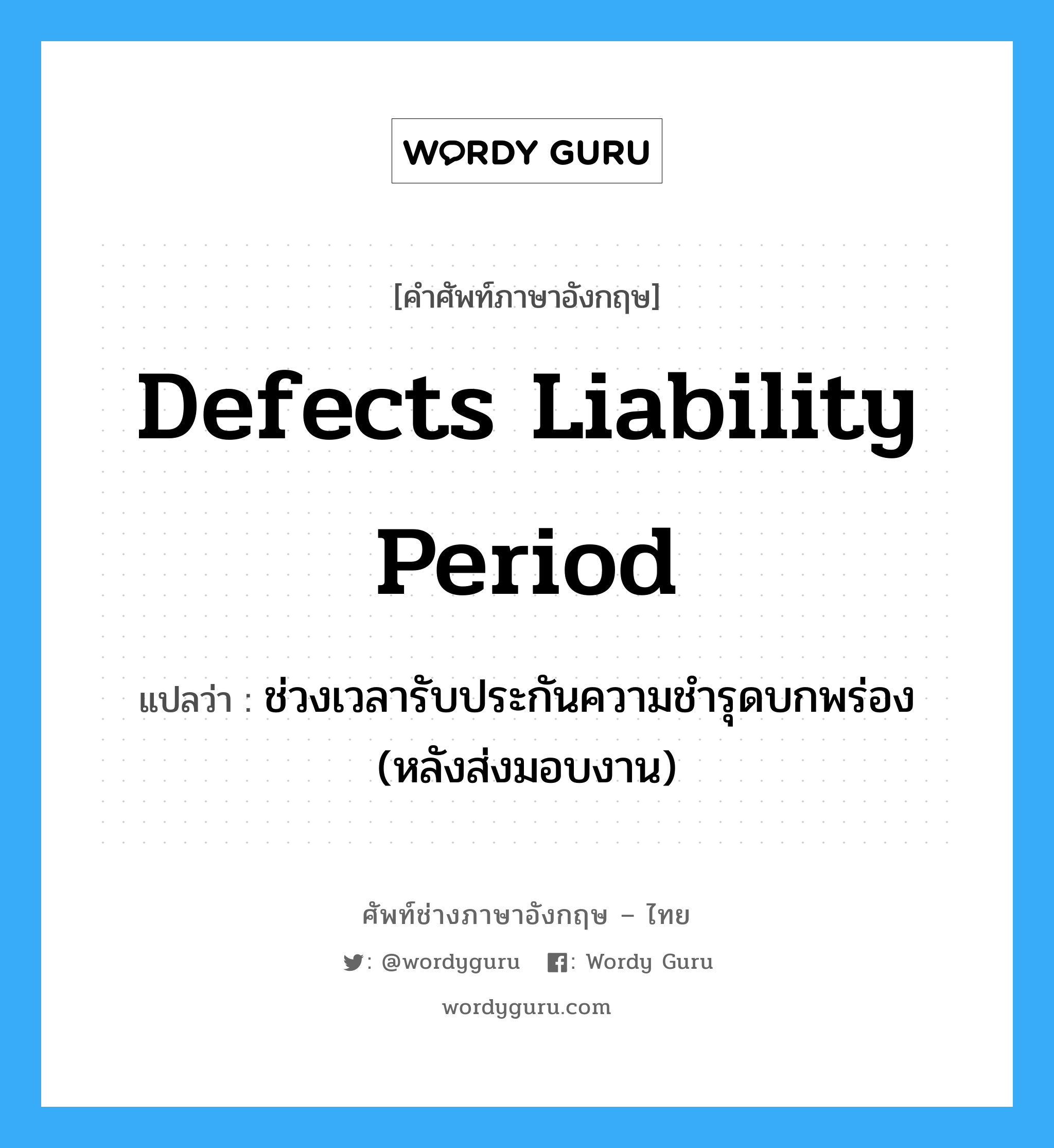 Defects Liability Period แปลว่า?, คำศัพท์ช่างภาษาอังกฤษ - ไทย Defects Liability Period คำศัพท์ภาษาอังกฤษ Defects Liability Period แปลว่า ช่วงเวลารับประกันความชำรุดบกพร่อง (หลังส่งมอบงาน)