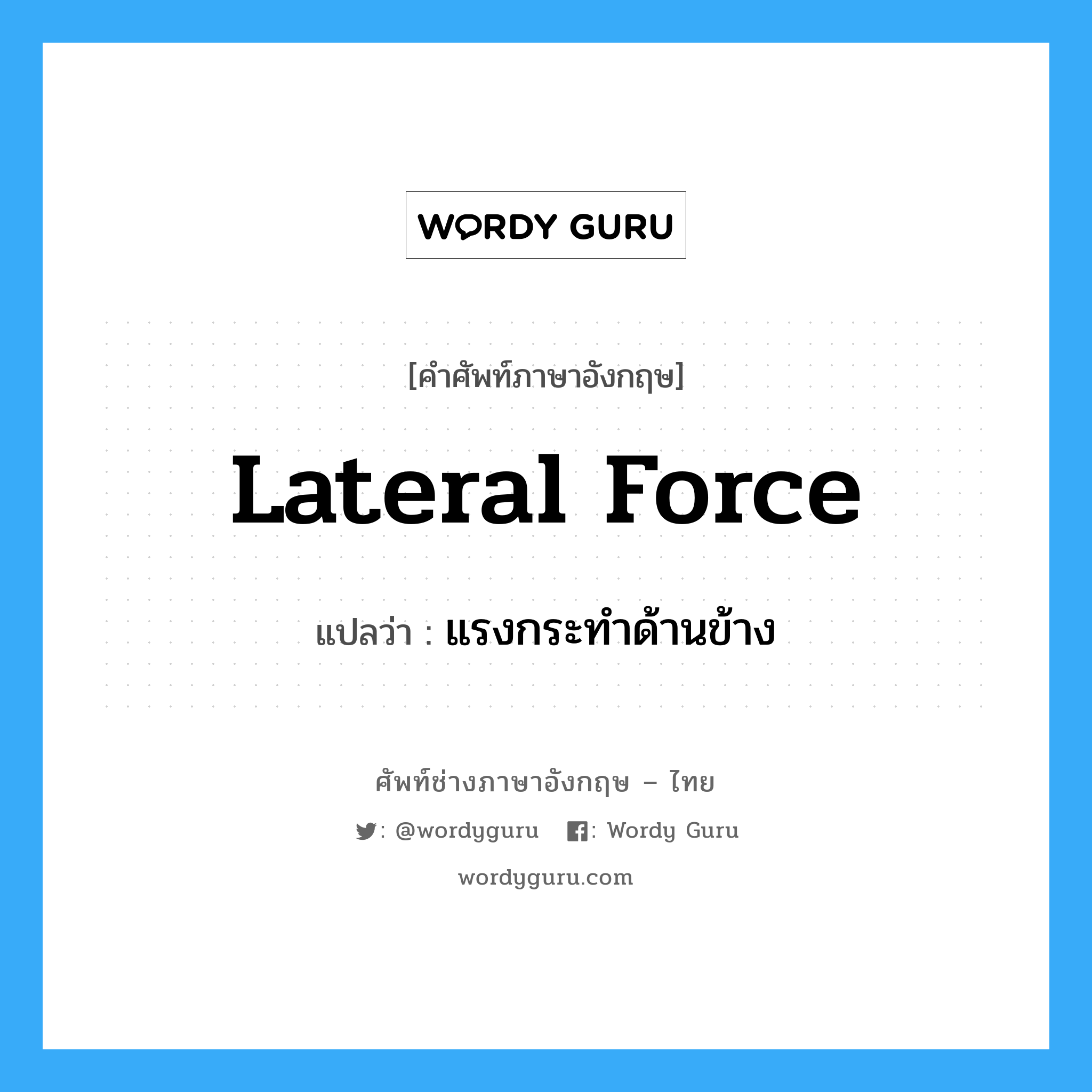 lateral force แปลว่า?, คำศัพท์ช่างภาษาอังกฤษ - ไทย lateral force คำศัพท์ภาษาอังกฤษ lateral force แปลว่า แรงกระทำด้านข้าง
