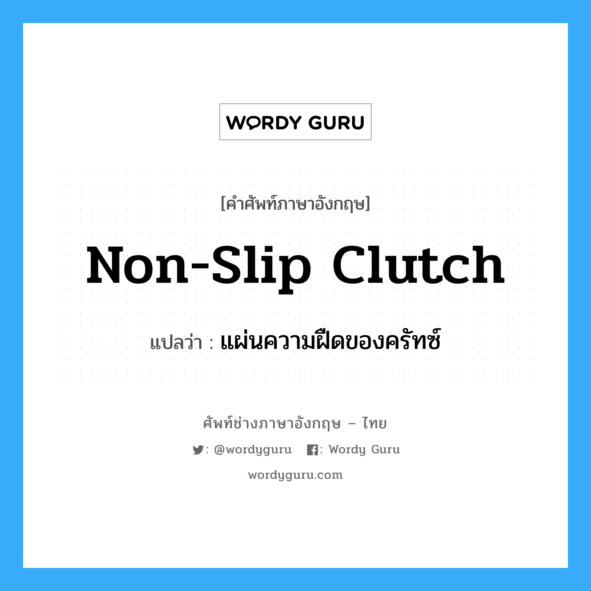 non-slip clutch แปลว่า?, คำศัพท์ช่างภาษาอังกฤษ - ไทย non-slip clutch คำศัพท์ภาษาอังกฤษ non-slip clutch แปลว่า แผ่นความฝืดของครัทซ์