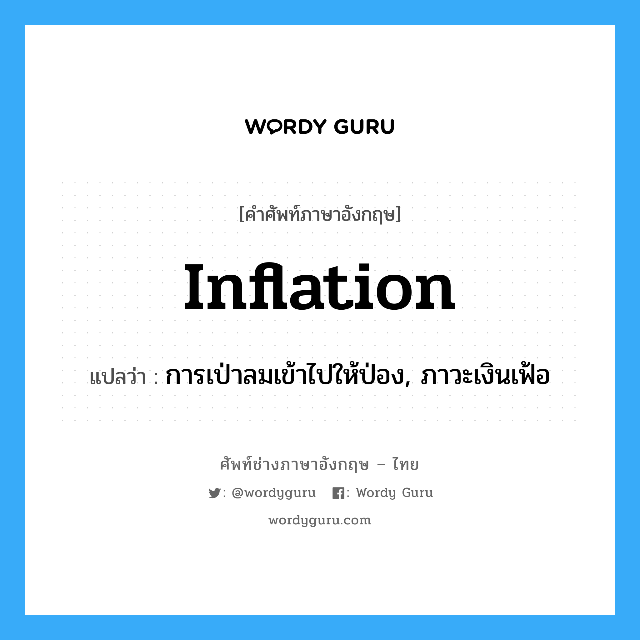 inflation แปลว่า?, คำศัพท์ช่างภาษาอังกฤษ - ไทย inflation คำศัพท์ภาษาอังกฤษ inflation แปลว่า การเป่าลมเข้าไปให้ป่อง, ภาวะเงินเฟ้อ