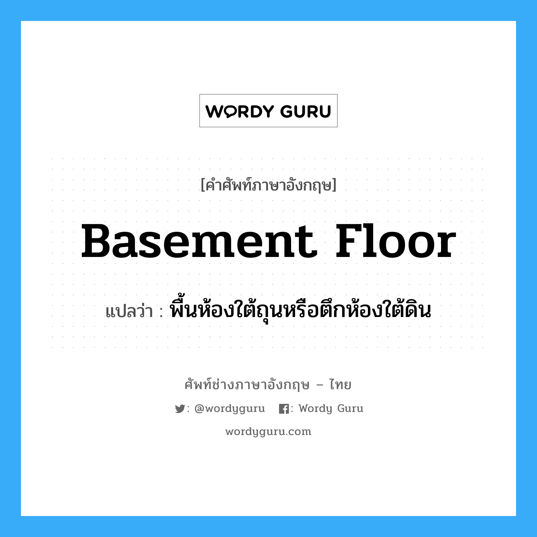 basement floor แปลว่า?, คำศัพท์ช่างภาษาอังกฤษ - ไทย basement floor คำศัพท์ภาษาอังกฤษ basement floor แปลว่า พื้นห้องใต้ถุนหรือตึกห้องใต้ดิน