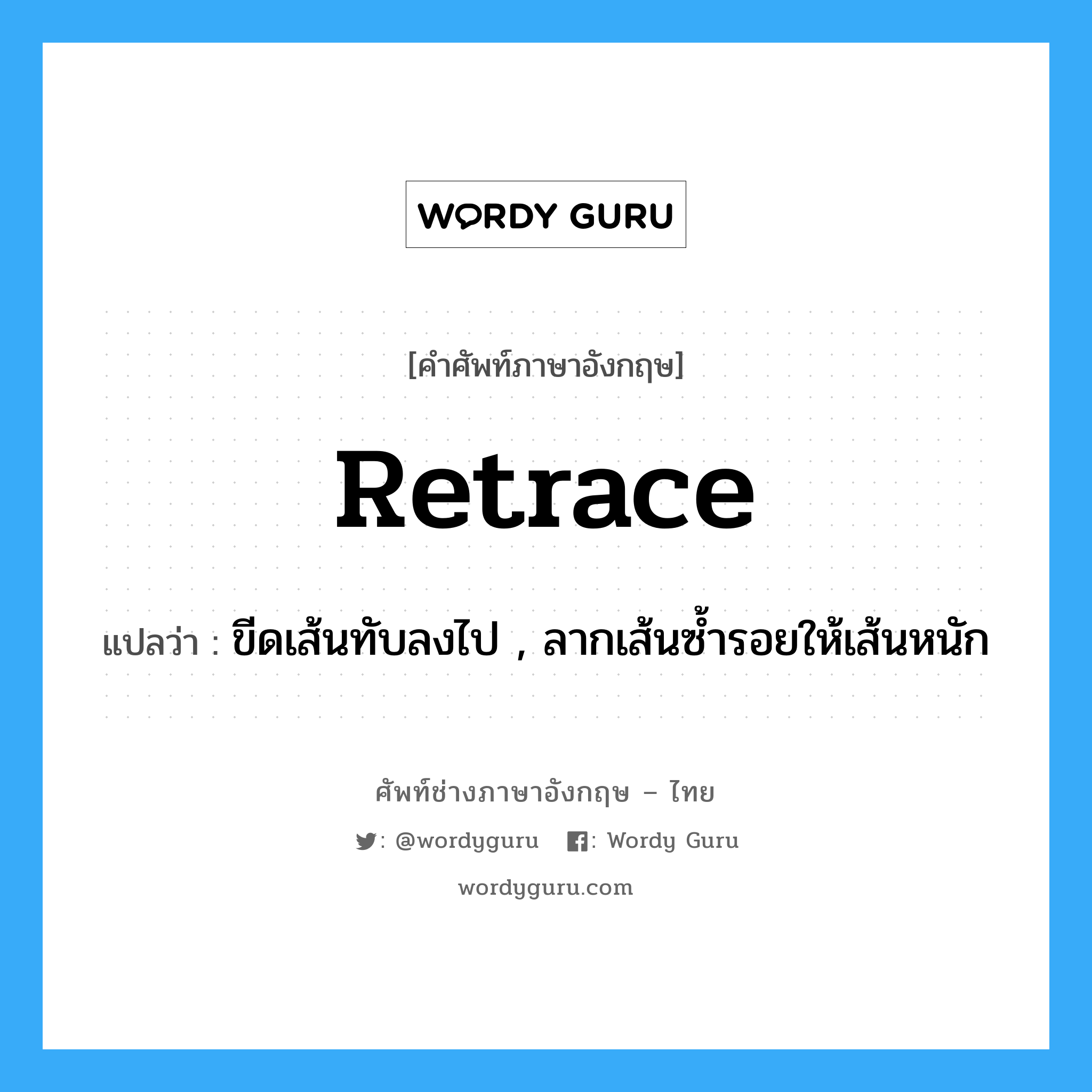 retrace แปลว่า?, คำศัพท์ช่างภาษาอังกฤษ - ไทย retrace คำศัพท์ภาษาอังกฤษ retrace แปลว่า ขีดเส้นทับลงไป , ลากเส้นซ้ำรอยให้เส้นหนัก