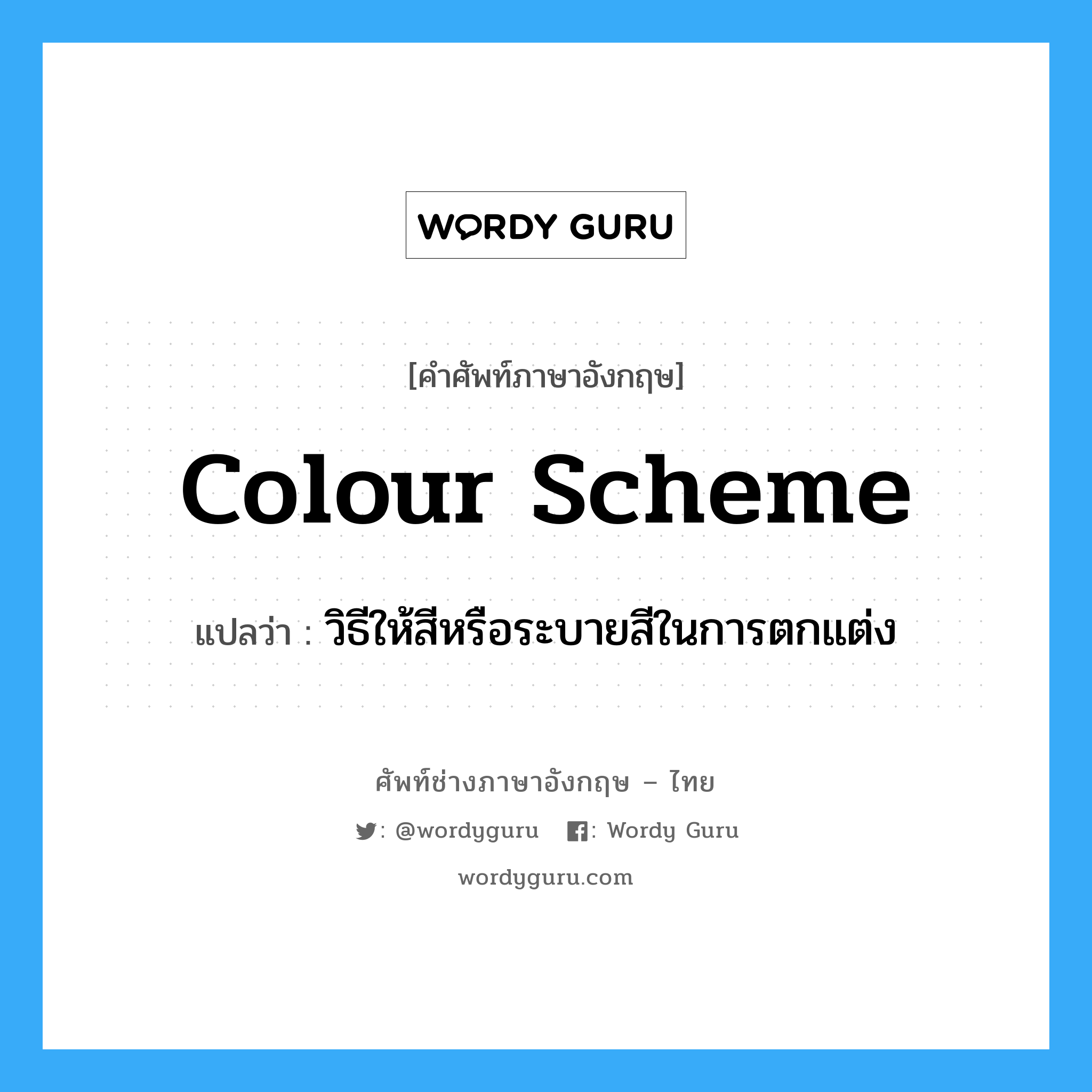 colour scheme แปลว่า?, คำศัพท์ช่างภาษาอังกฤษ - ไทย colour scheme คำศัพท์ภาษาอังกฤษ colour scheme แปลว่า วิธีให้สีหรือระบายสีในการตกแต่ง