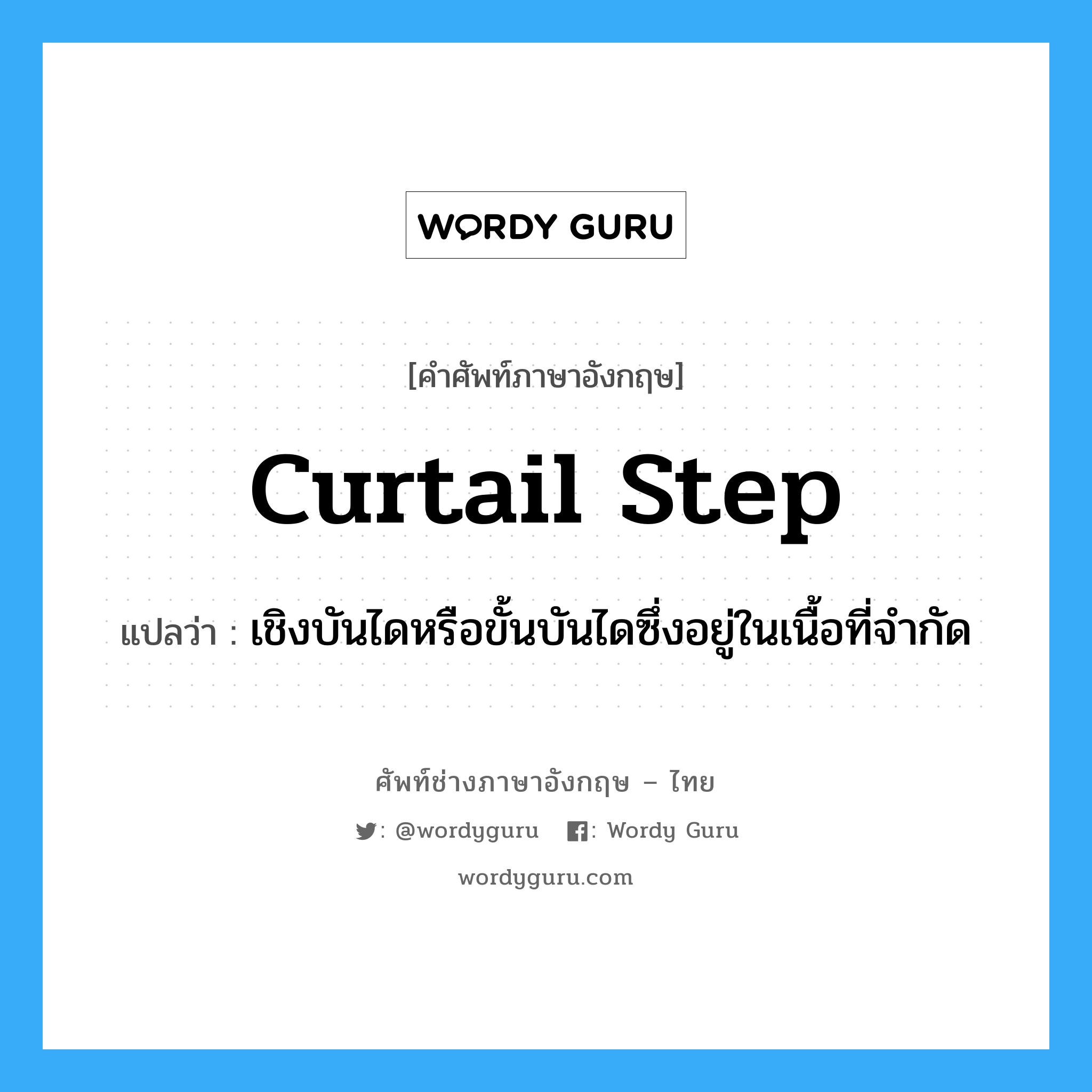 curtail step แปลว่า?, คำศัพท์ช่างภาษาอังกฤษ - ไทย curtail step คำศัพท์ภาษาอังกฤษ curtail step แปลว่า เชิงบันไดหรือขั้นบันไดซึ่งอยู่ในเนื้อที่จำกัด