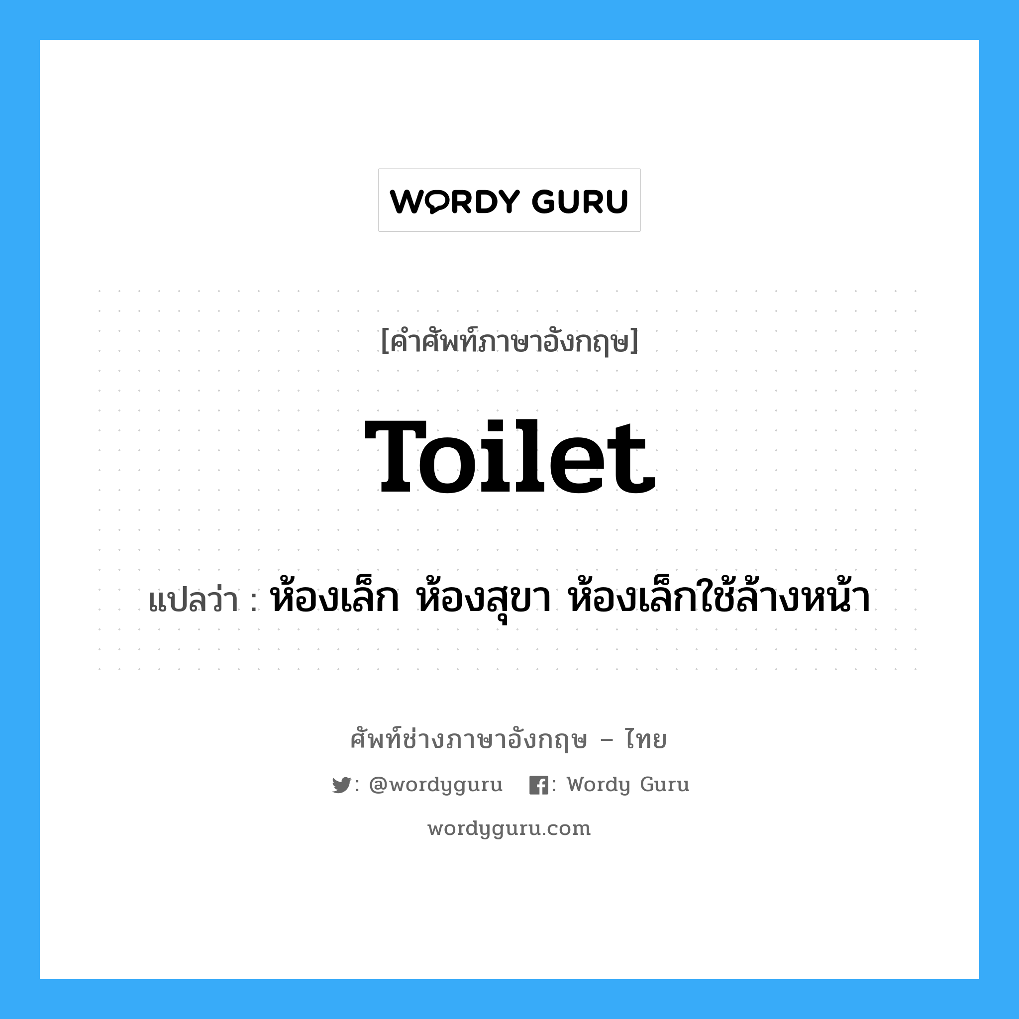 toilet แปลว่า?, คำศัพท์ช่างภาษาอังกฤษ - ไทย toilet คำศัพท์ภาษาอังกฤษ toilet แปลว่า ห้องเล็ก ห้องสุขา ห้องเล็กใช้ล้างหน้า