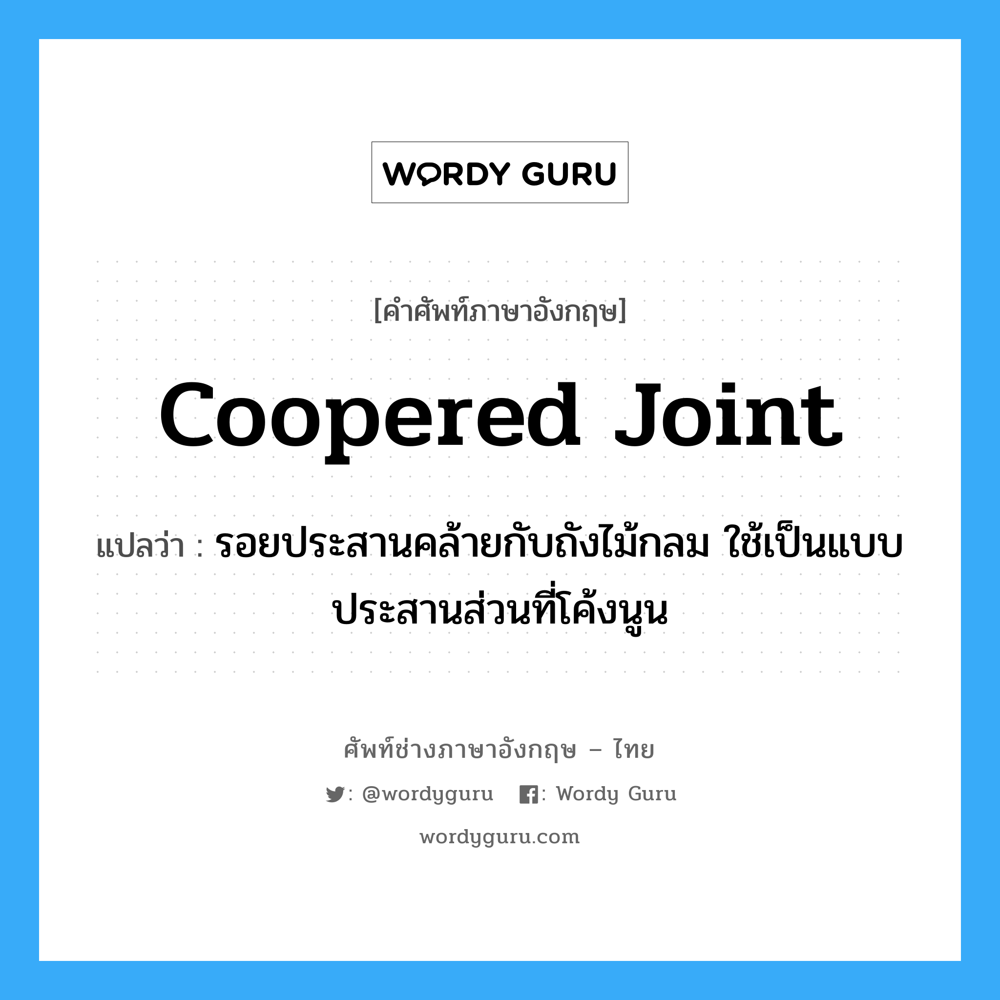 coopered joint แปลว่า?, คำศัพท์ช่างภาษาอังกฤษ - ไทย coopered joint คำศัพท์ภาษาอังกฤษ coopered joint แปลว่า รอยประสานคล้ายกับถังไม้กลม ใช้เป็นแบบประสานส่วนที่โค้งนูน