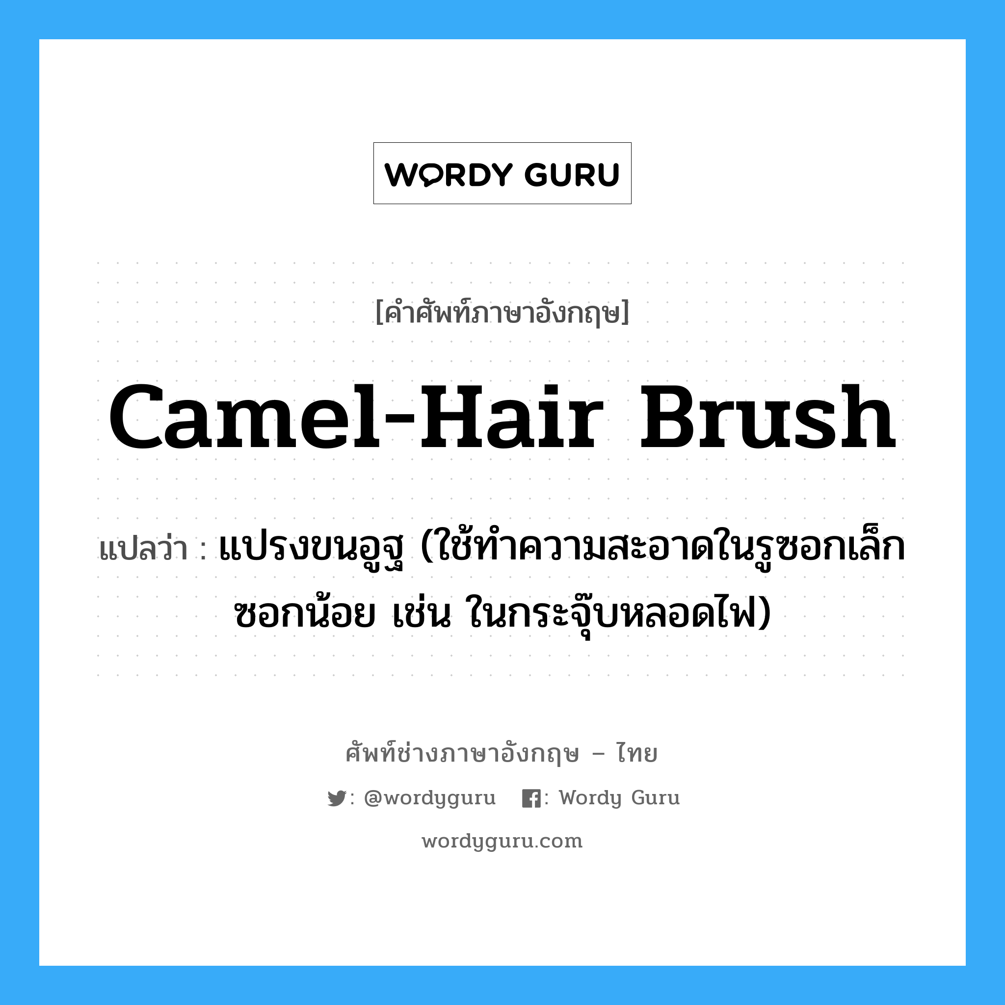 camel-hair brush แปลว่า?, คำศัพท์ช่างภาษาอังกฤษ - ไทย camel-hair brush คำศัพท์ภาษาอังกฤษ camel-hair brush แปลว่า แปรงขนอูฐ (ใช้ทำความสะอาดในรูซอกเล็กซอกน้อย เช่น ในกระจุ๊บหลอดไฟ)