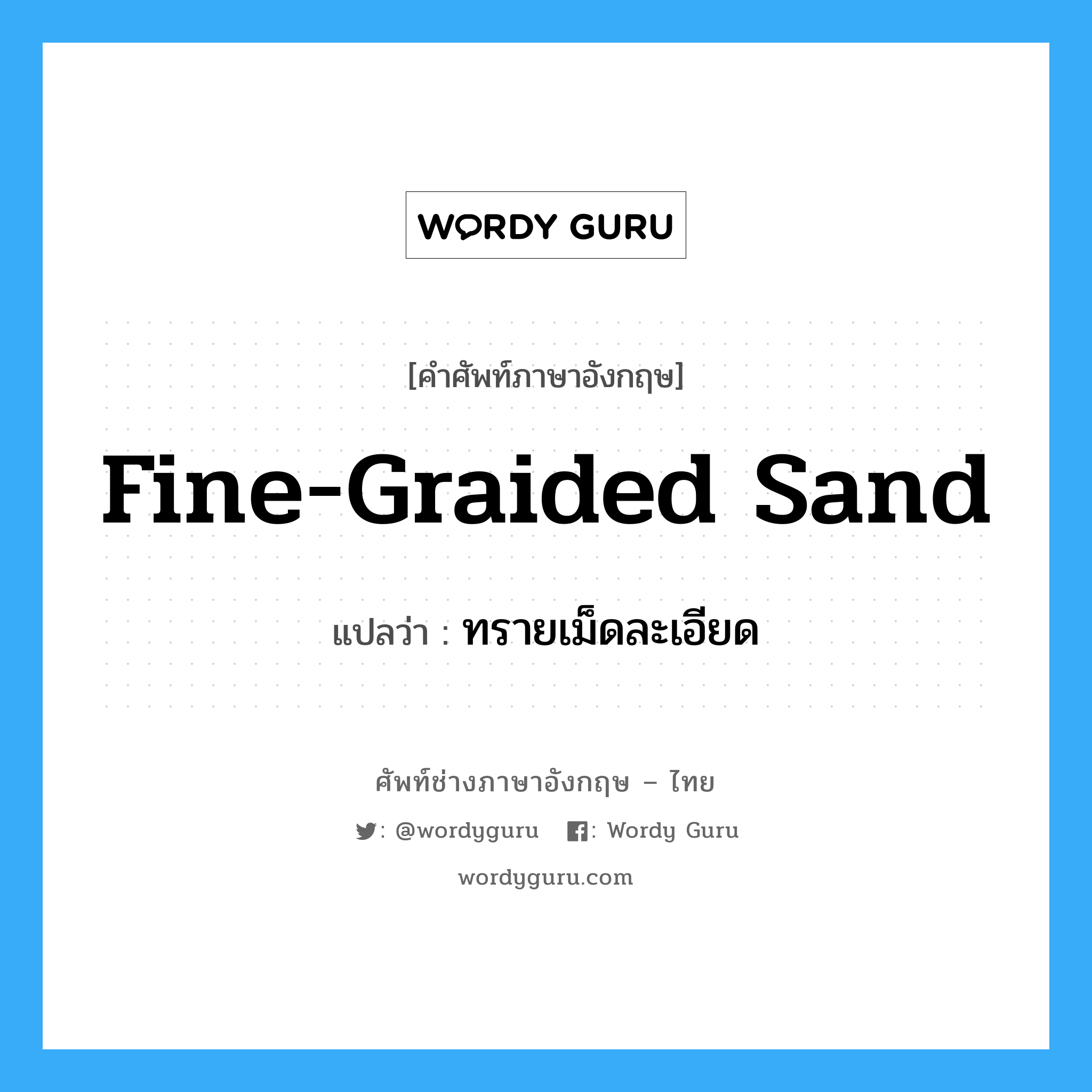 fine-graided sand แปลว่า?, คำศัพท์ช่างภาษาอังกฤษ - ไทย fine-graided sand คำศัพท์ภาษาอังกฤษ fine-graided sand แปลว่า ทรายเม็ดละเอียด
