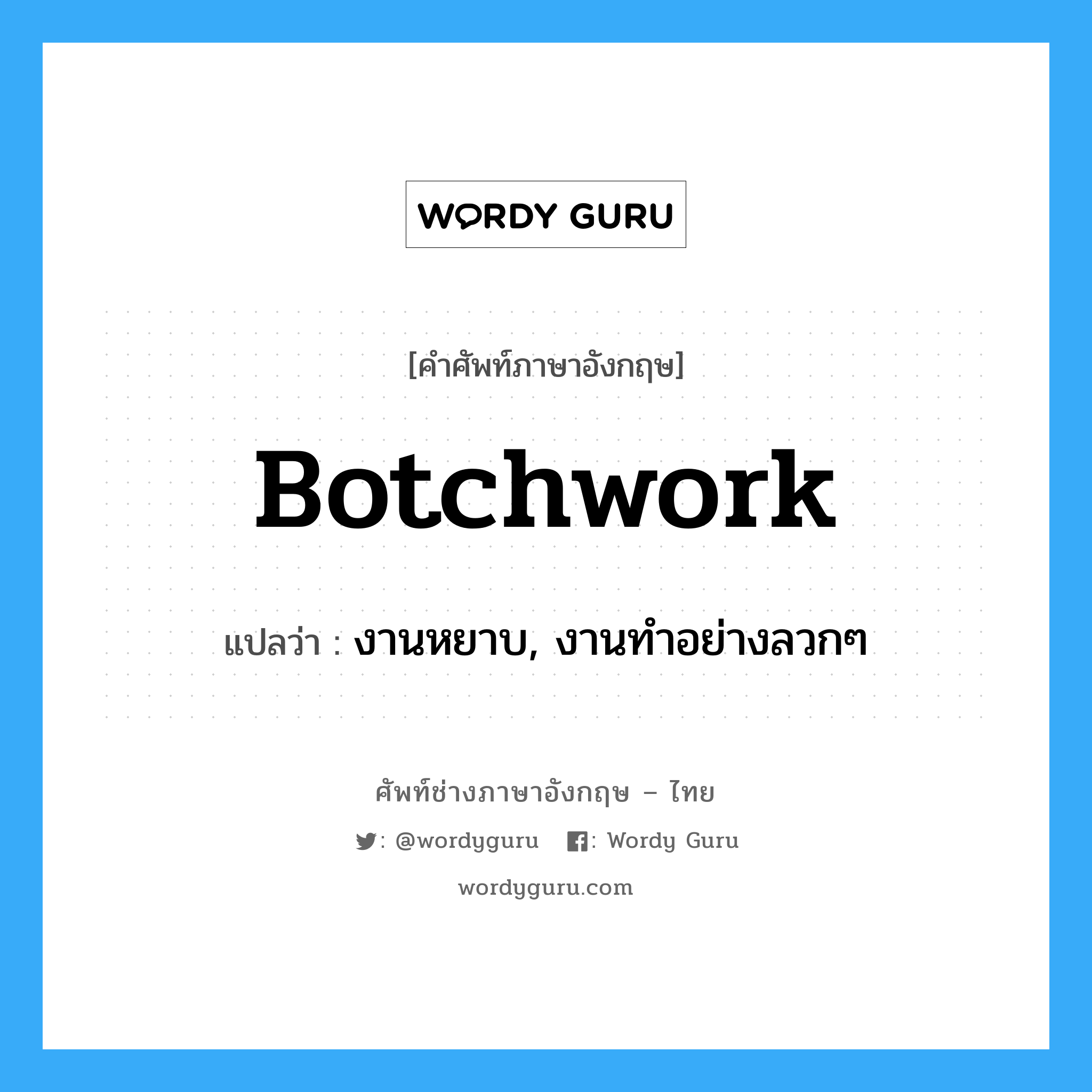 botchwork แปลว่า?, คำศัพท์ช่างภาษาอังกฤษ - ไทย botchwork คำศัพท์ภาษาอังกฤษ botchwork แปลว่า งานหยาบ, งานทำอย่างลวกๆ