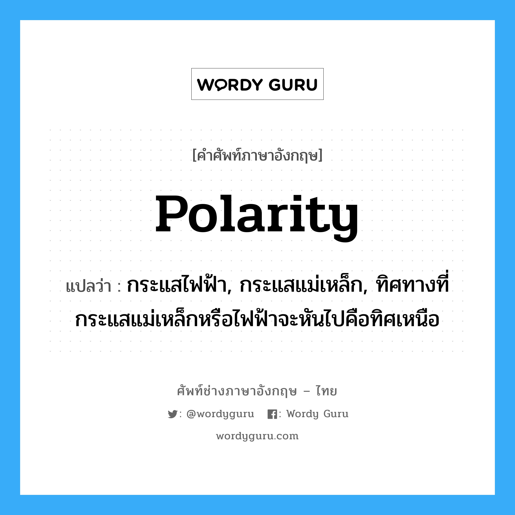 polarity แปลว่า?, คำศัพท์ช่างภาษาอังกฤษ - ไทย polarity คำศัพท์ภาษาอังกฤษ polarity แปลว่า กระแสไฟฟ้า, กระแสแม่เหล็ก, ทิศทางที่กระแสแม่เหล็กหรือไฟฟ้าจะหันไปคือทิศเหนือ