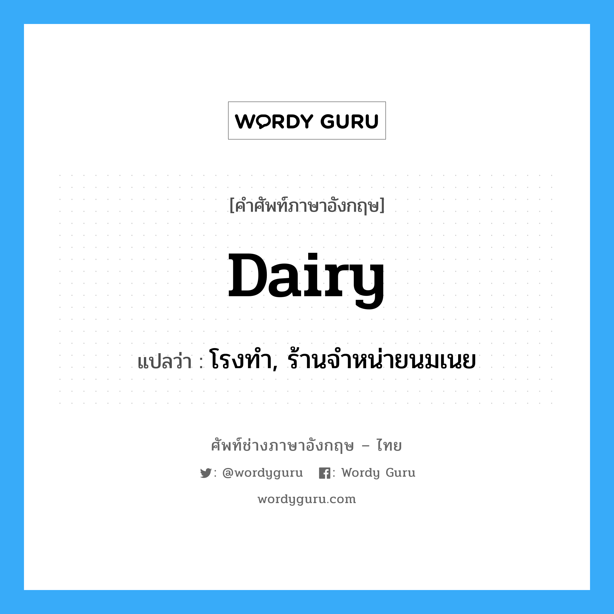 dairy แปลว่า?, คำศัพท์ช่างภาษาอังกฤษ - ไทย dairy คำศัพท์ภาษาอังกฤษ dairy แปลว่า โรงทำ, ร้านจำหน่ายนมเนย