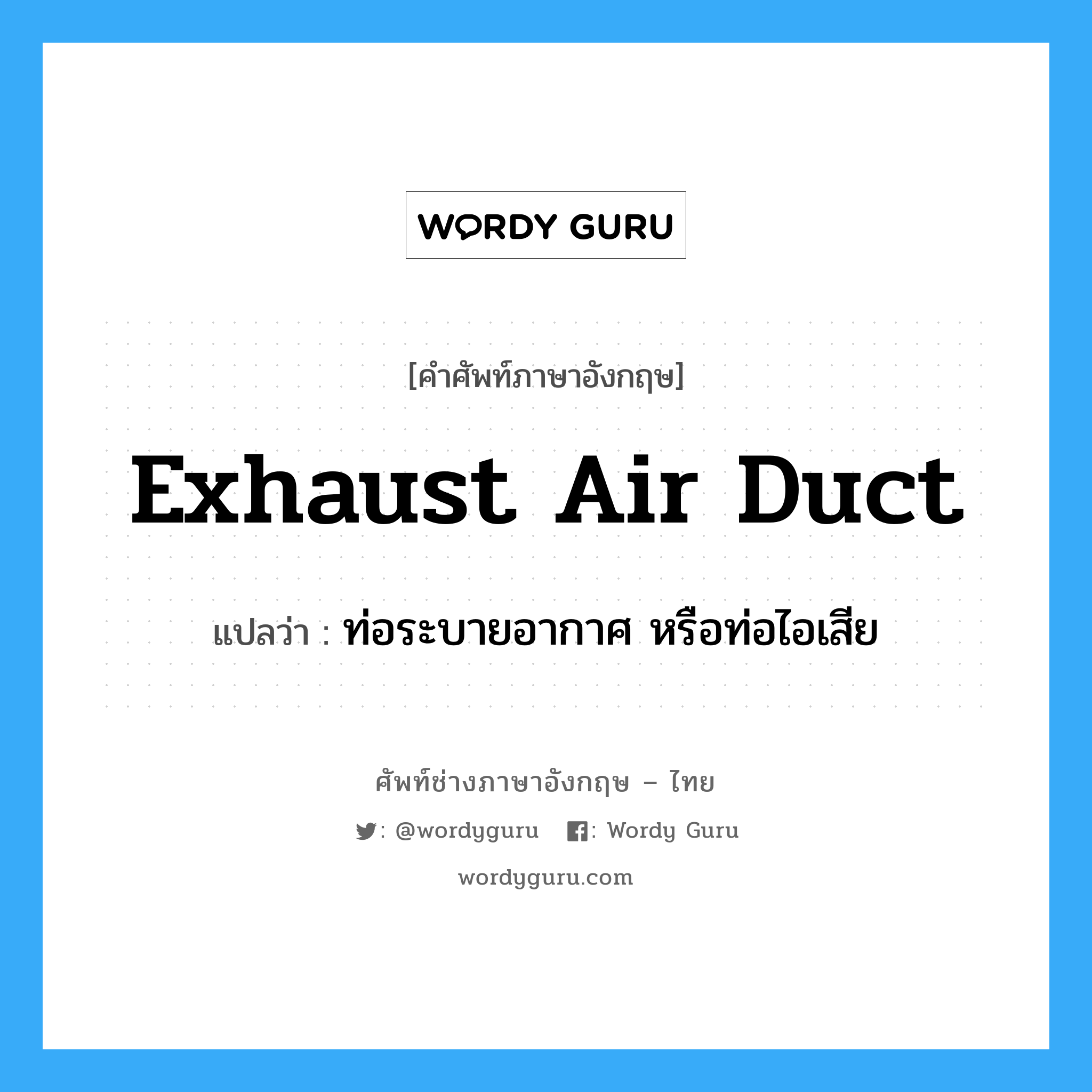 exhaust air duct แปลว่า?, คำศัพท์ช่างภาษาอังกฤษ - ไทย exhaust air duct คำศัพท์ภาษาอังกฤษ exhaust air duct แปลว่า ท่อระบายอากาศ หรือท่อไอเสีย