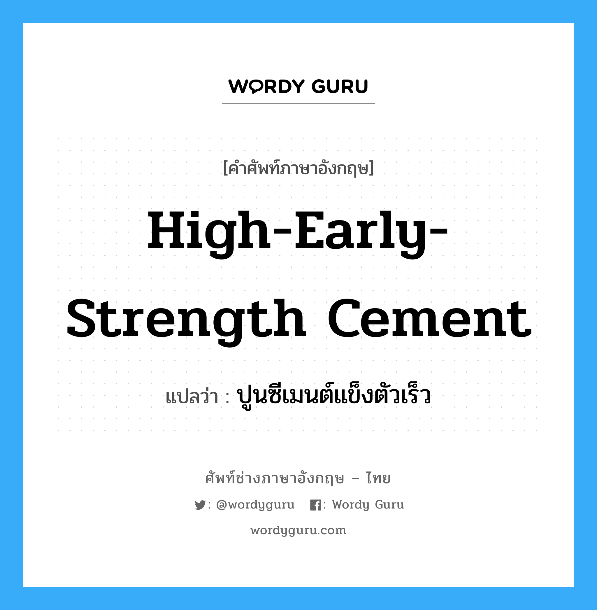 high-early-strength cement แปลว่า?, คำศัพท์ช่างภาษาอังกฤษ - ไทย high-early-strength cement คำศัพท์ภาษาอังกฤษ high-early-strength cement แปลว่า ปูนซีเมนต์แข็งตัวเร็ว