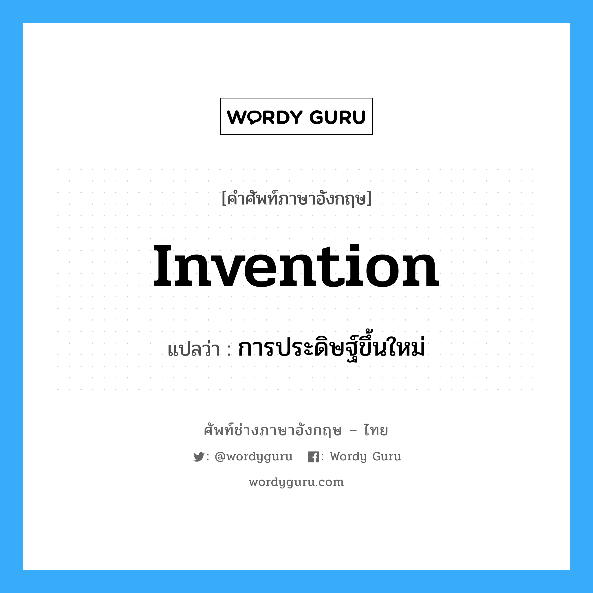 invention แปลว่า?, คำศัพท์ช่างภาษาอังกฤษ - ไทย invention คำศัพท์ภาษาอังกฤษ invention แปลว่า การประดิษฐ์ขึ้นใหม่
