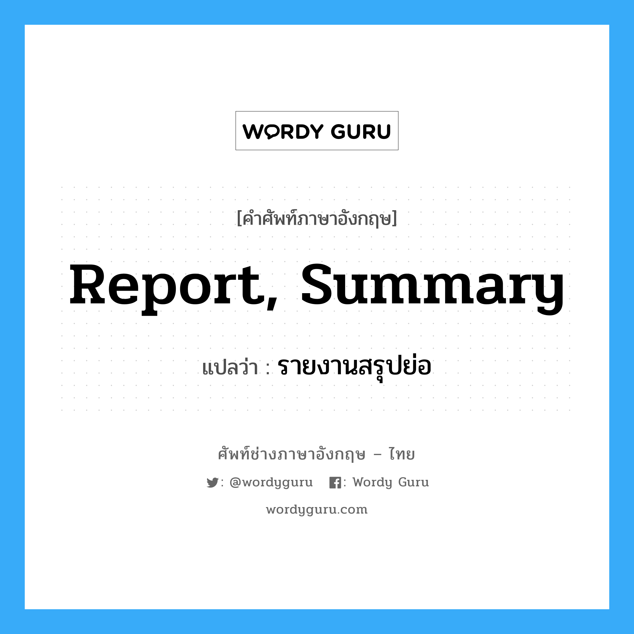 report, summary แปลว่า?, คำศัพท์ช่างภาษาอังกฤษ - ไทย report, summary คำศัพท์ภาษาอังกฤษ report, summary แปลว่า รายงานสรุปย่อ