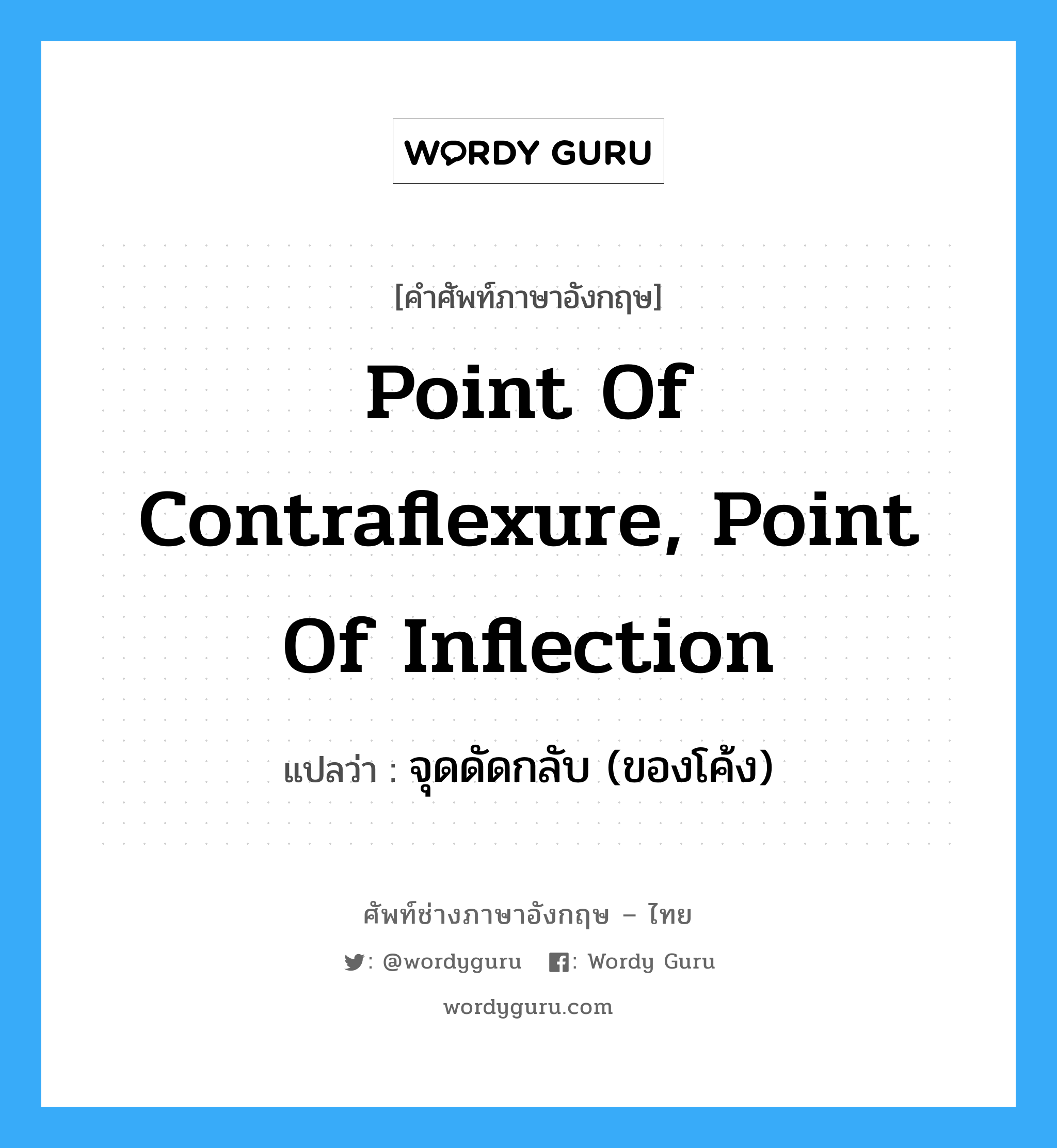 point of contraflexure, point of inflection แปลว่า?, คำศัพท์ช่างภาษาอังกฤษ - ไทย point of contraflexure, point of inflection คำศัพท์ภาษาอังกฤษ point of contraflexure, point of inflection แปลว่า จุดดัดกลับ (ของโค้ง)