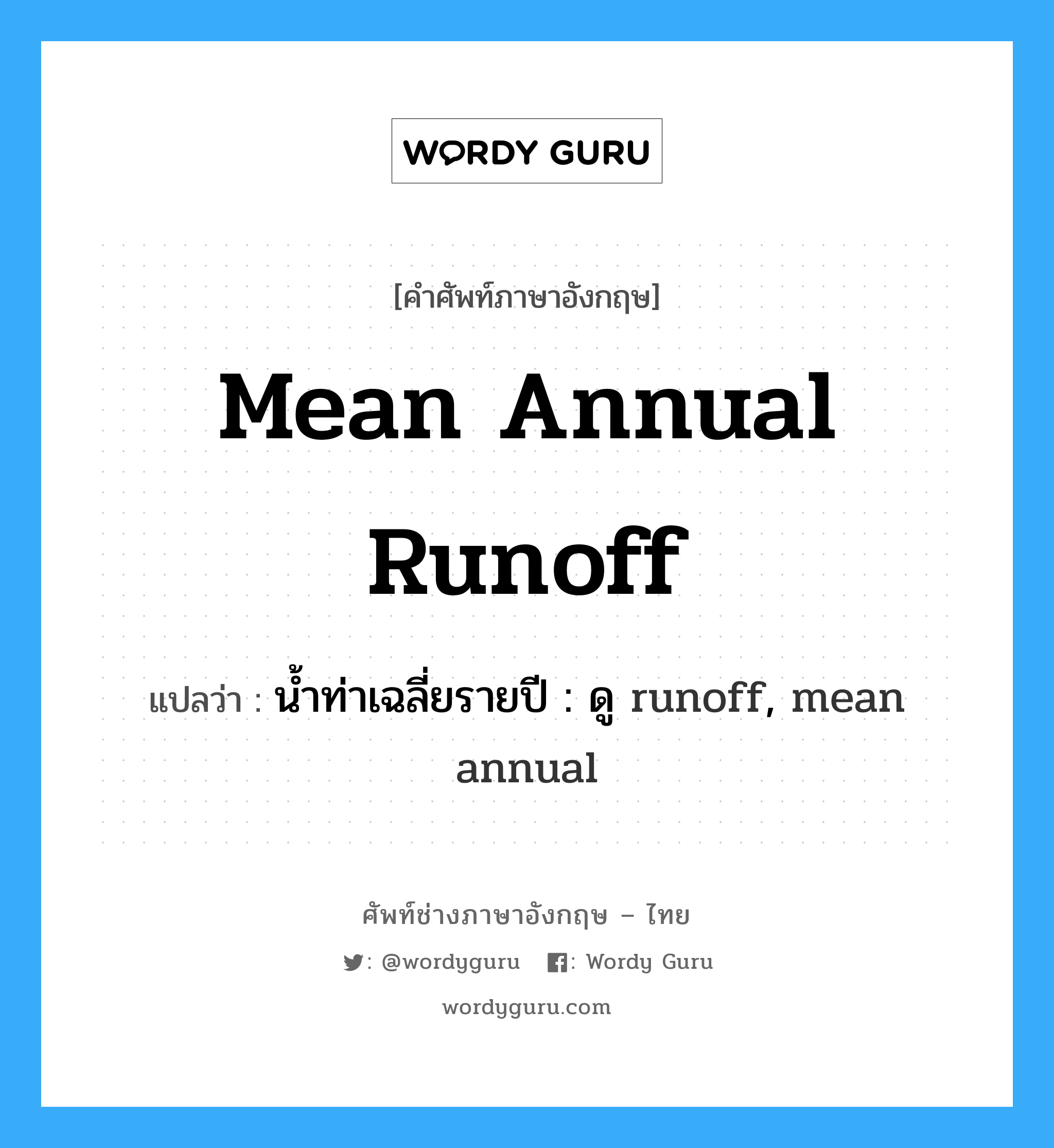 mean annual runoff แปลว่า?, คำศัพท์ช่างภาษาอังกฤษ - ไทย mean annual runoff คำศัพท์ภาษาอังกฤษ mean annual runoff แปลว่า น้ำท่าเฉลี่ยรายปี : ดู runoff, mean annual