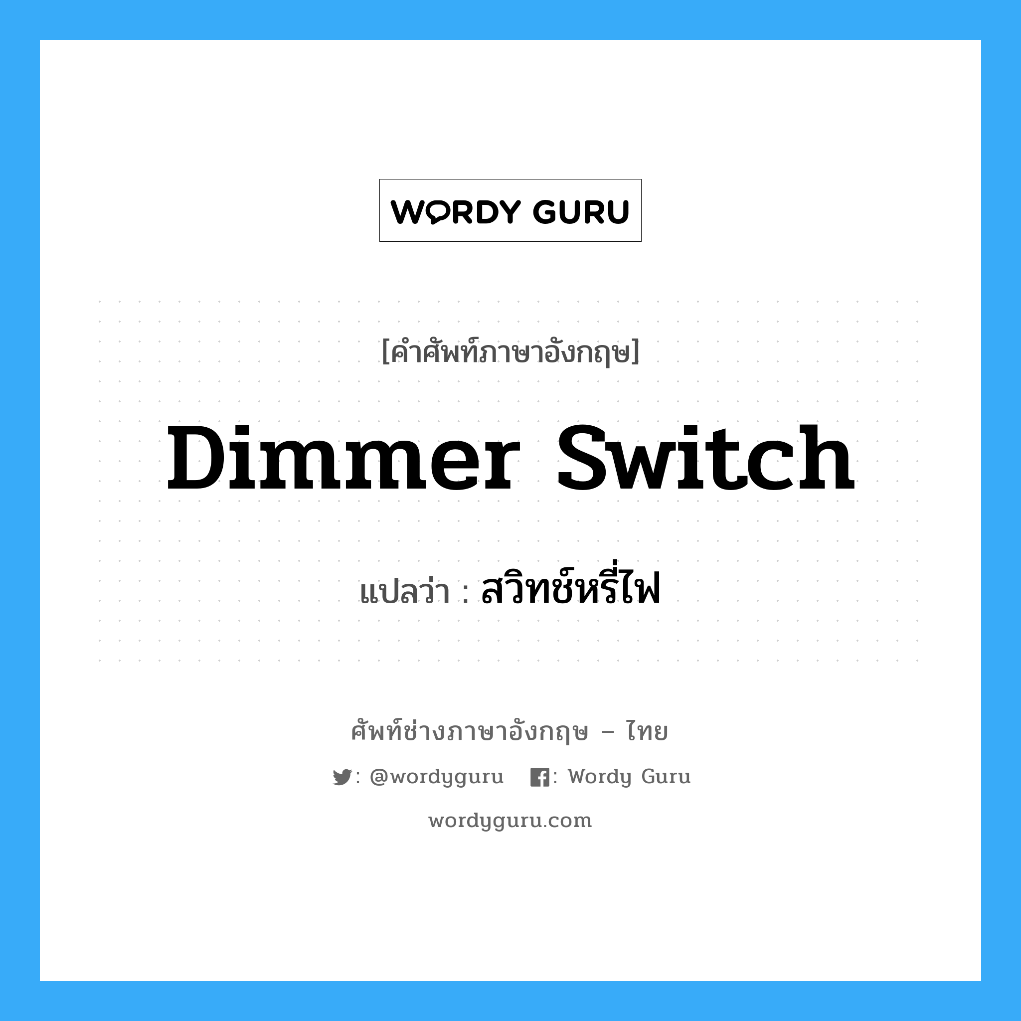 dimmer switch แปลว่า?, คำศัพท์ช่างภาษาอังกฤษ - ไทย dimmer switch คำศัพท์ภาษาอังกฤษ dimmer switch แปลว่า สวิทช์หรี่ไฟ