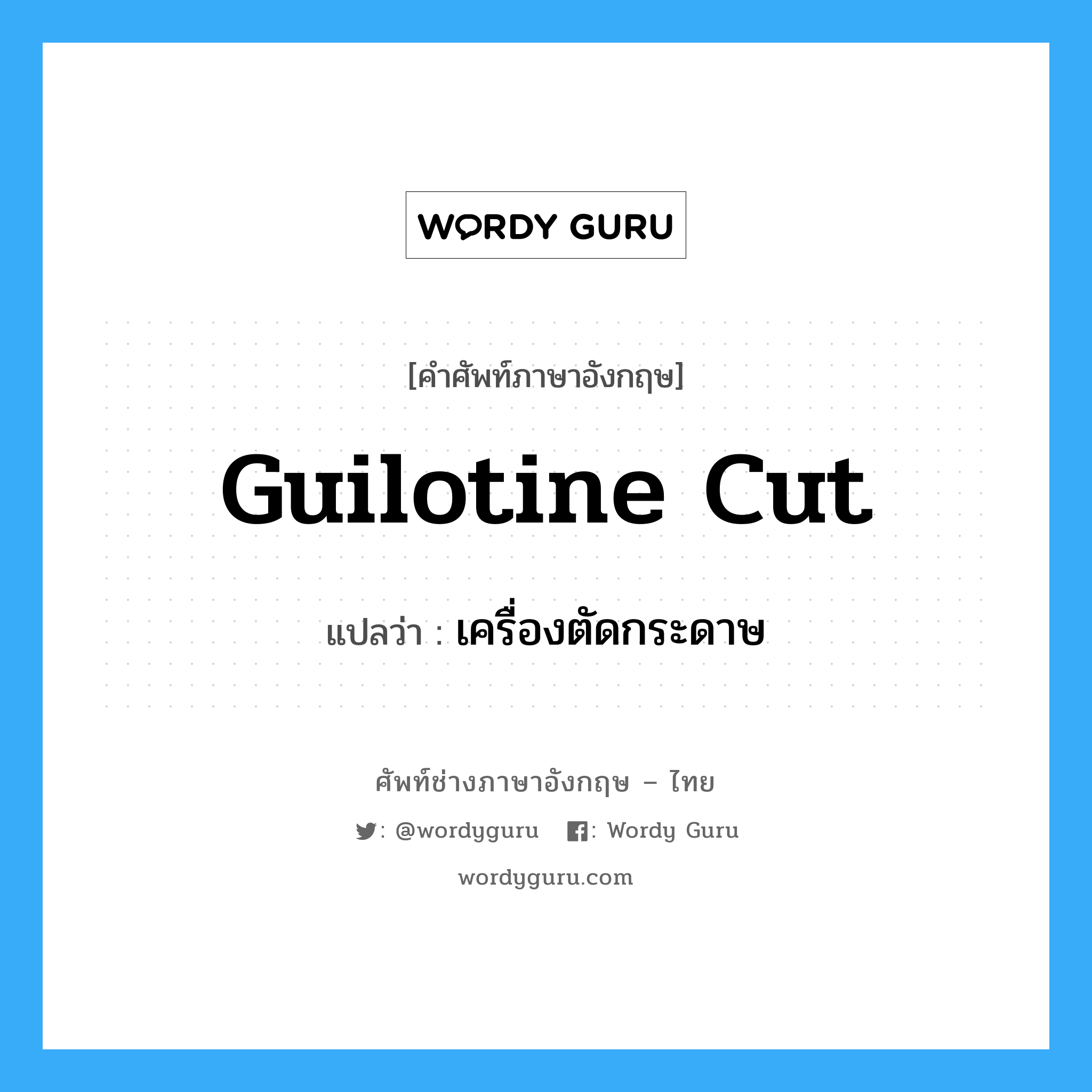 guilotine cut แปลว่า?, คำศัพท์ช่างภาษาอังกฤษ - ไทย guilotine cut คำศัพท์ภาษาอังกฤษ guilotine cut แปลว่า เครื่องตัดกระดาษ