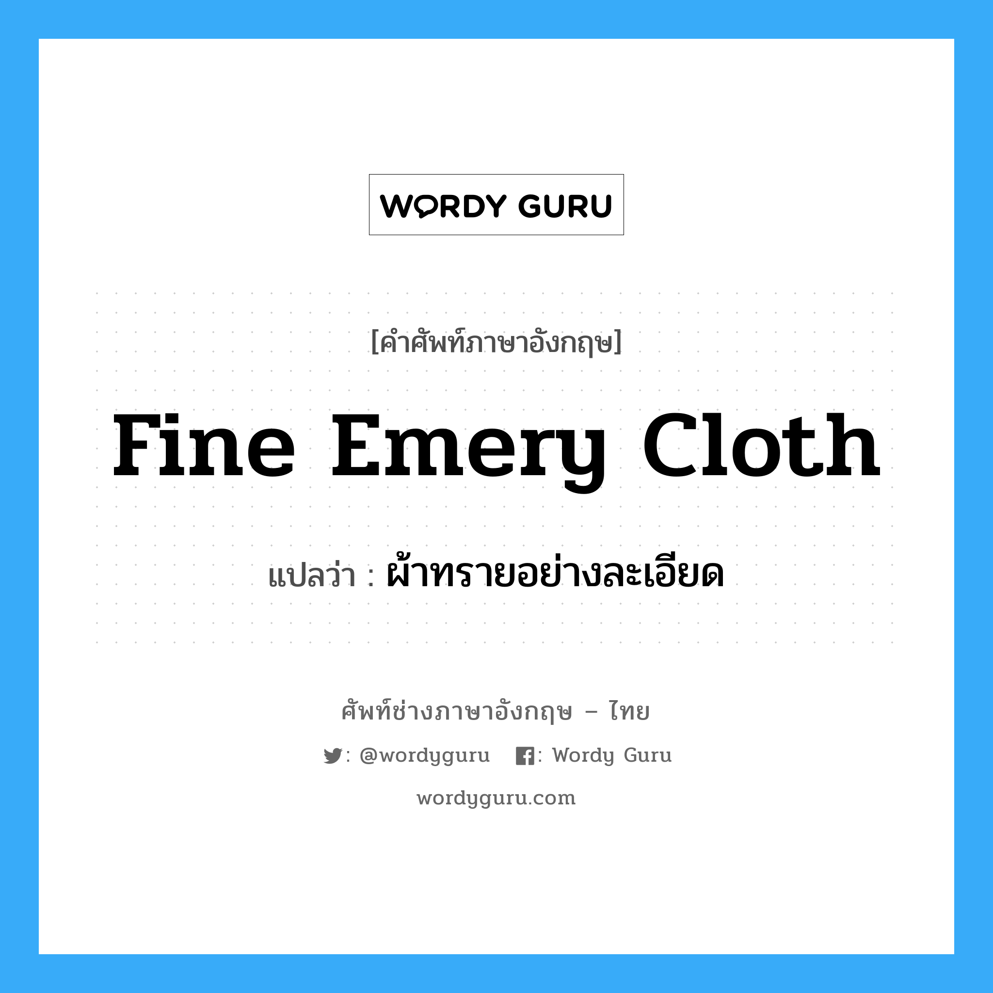 fine emery cloth แปลว่า?, คำศัพท์ช่างภาษาอังกฤษ - ไทย fine emery cloth คำศัพท์ภาษาอังกฤษ fine emery cloth แปลว่า ผ้าทรายอย่างละเอียด