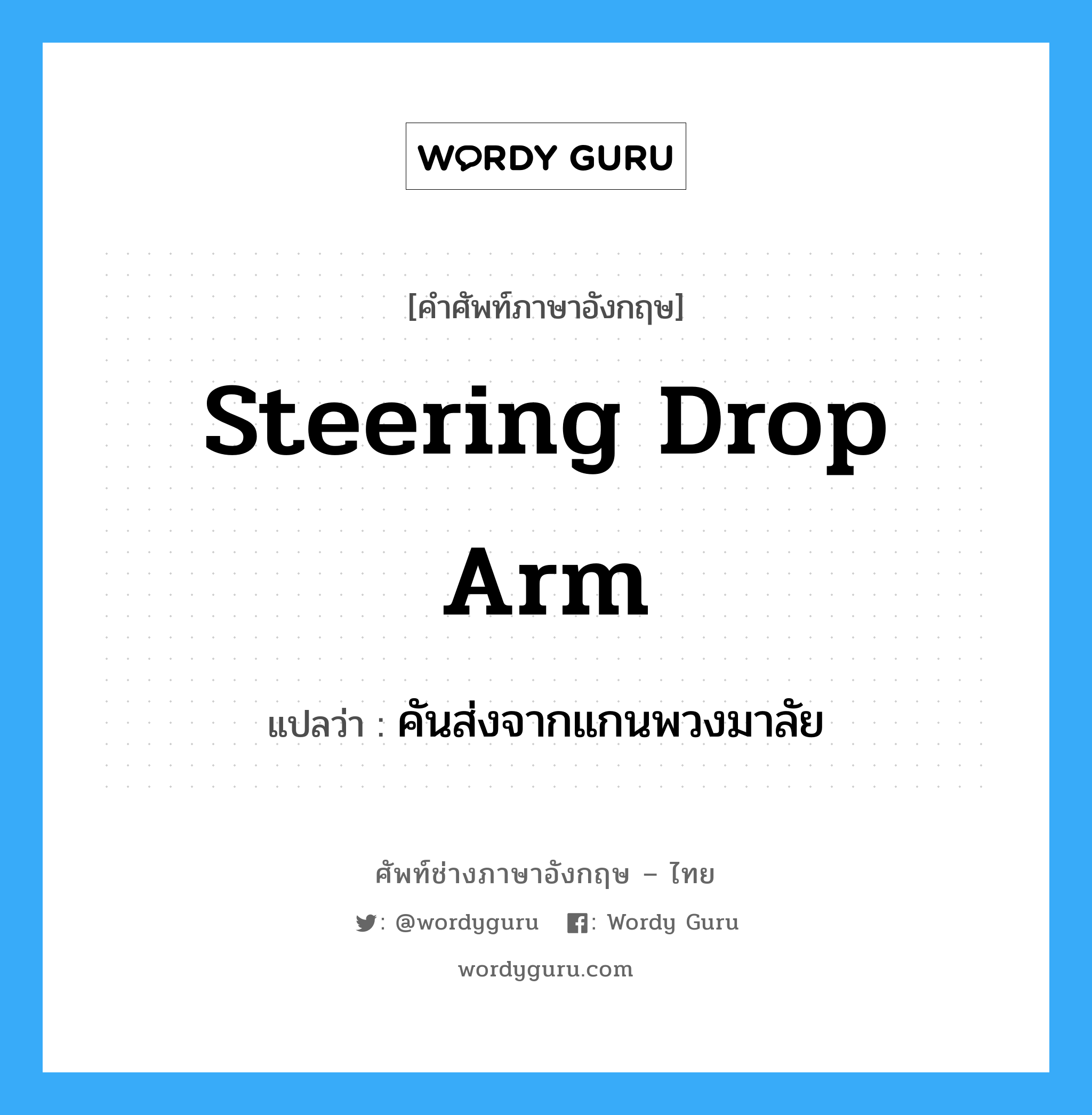 steering drop arm แปลว่า?, คำศัพท์ช่างภาษาอังกฤษ - ไทย steering drop arm คำศัพท์ภาษาอังกฤษ steering drop arm แปลว่า คันส่งจากแกนพวงมาลัย