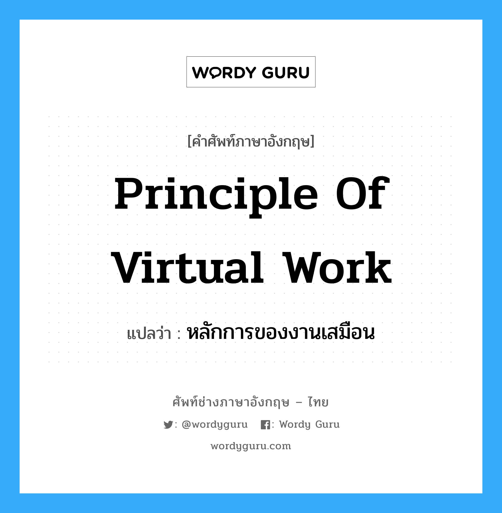 Principle of Virtual Work แปลว่า?, คำศัพท์ช่างภาษาอังกฤษ - ไทย Principle of Virtual Work คำศัพท์ภาษาอังกฤษ Principle of Virtual Work แปลว่า หลักการของงานเสมือน