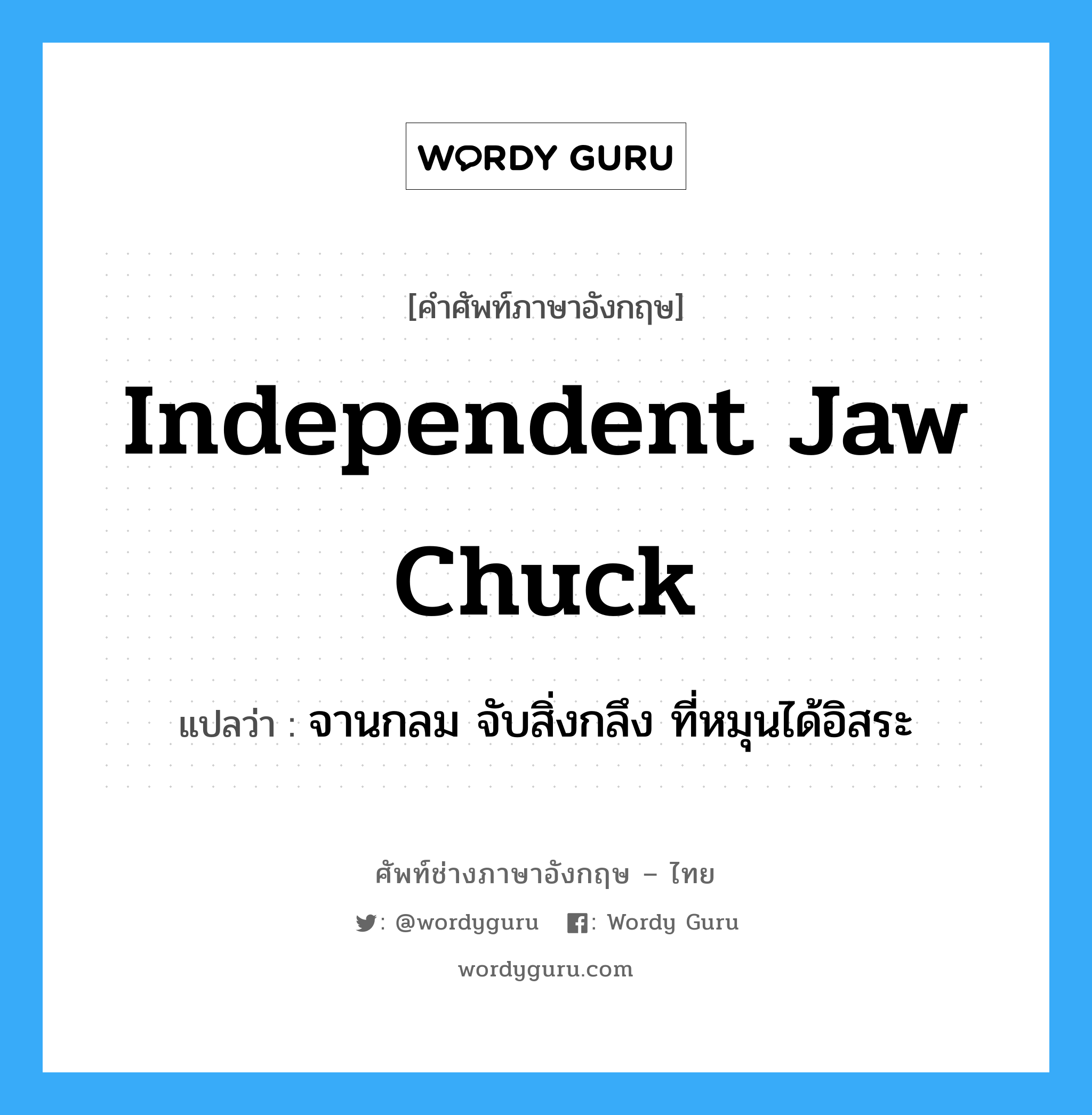 independent jaw chuck แปลว่า?, คำศัพท์ช่างภาษาอังกฤษ - ไทย independent jaw chuck คำศัพท์ภาษาอังกฤษ independent jaw chuck แปลว่า จานกลม จับสิ่งกลึง ที่หมุนได้อิสระ