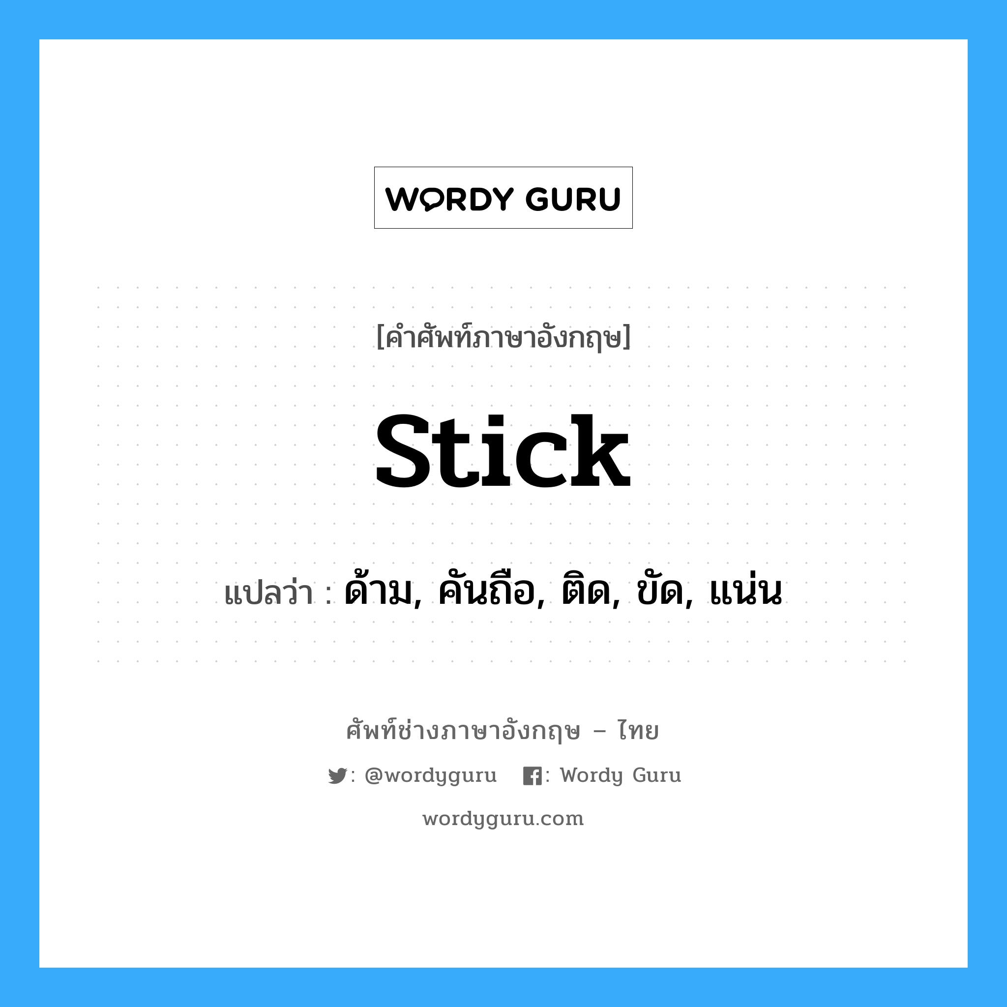 stick แปลว่า?, คำศัพท์ช่างภาษาอังกฤษ - ไทย stick คำศัพท์ภาษาอังกฤษ stick แปลว่า ด้าม, คันถือ, ติด, ขัด, แน่น