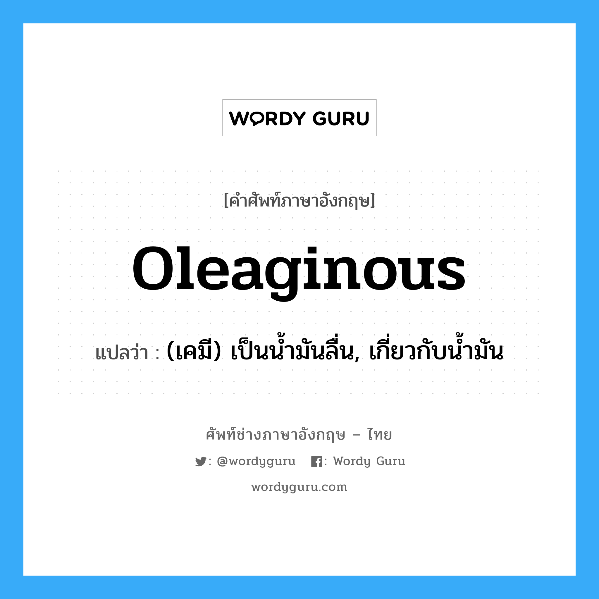 oleaginous แปลว่า?, คำศัพท์ช่างภาษาอังกฤษ - ไทย oleaginous คำศัพท์ภาษาอังกฤษ oleaginous แปลว่า (เคมี) เป็นน้ำมันลื่น, เกี่ยวกับน้ำมัน