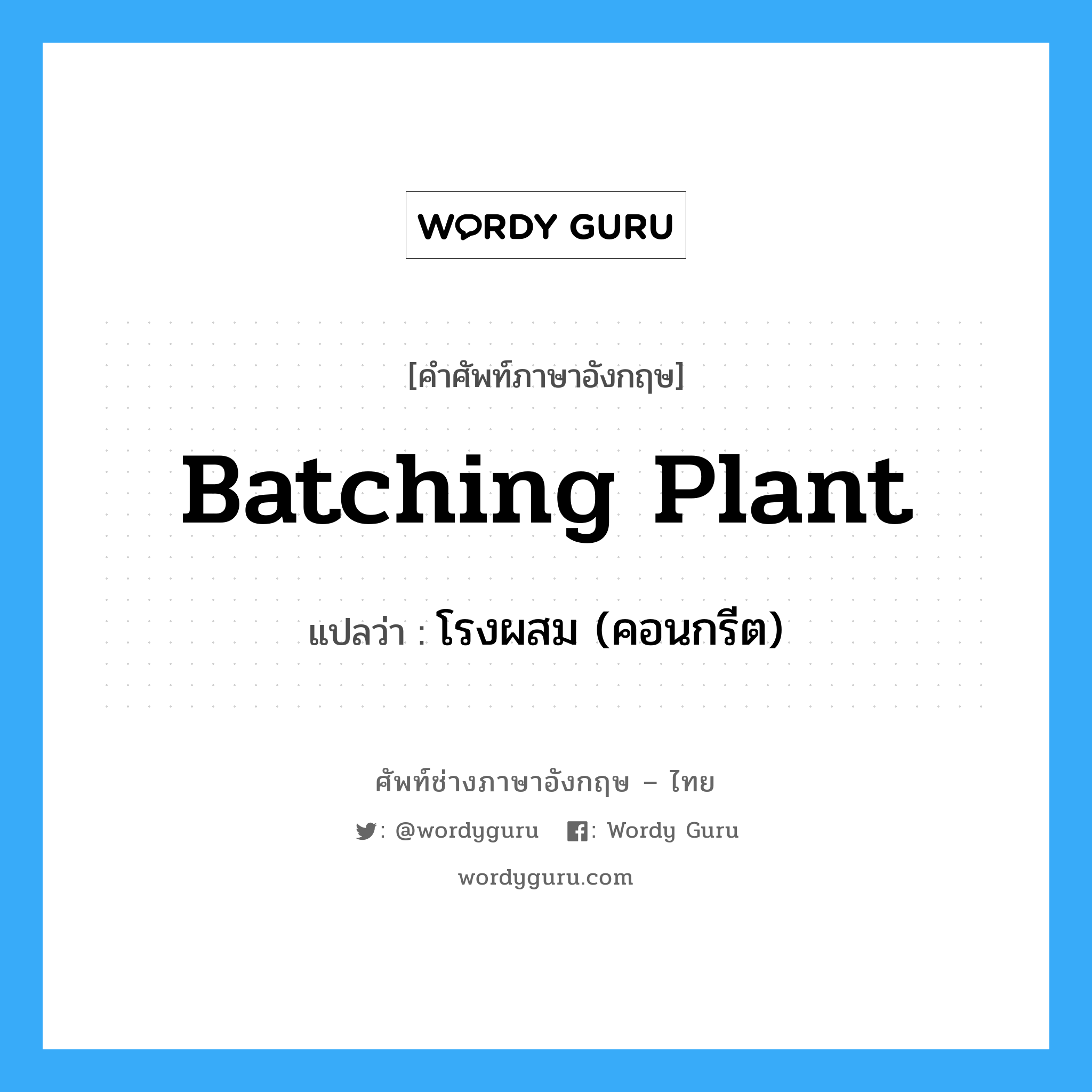 batching plant แปลว่า?, คำศัพท์ช่างภาษาอังกฤษ - ไทย batching plant คำศัพท์ภาษาอังกฤษ batching plant แปลว่า โรงผสม (คอนกรีต)