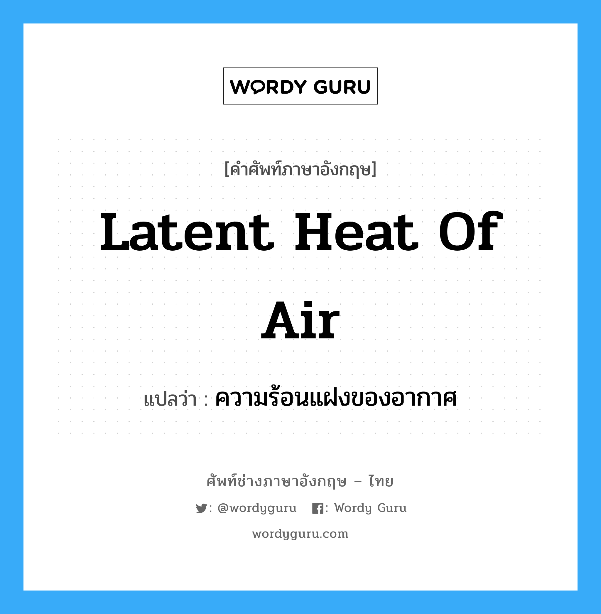 latent heat of air แปลว่า?, คำศัพท์ช่างภาษาอังกฤษ - ไทย latent heat of air คำศัพท์ภาษาอังกฤษ latent heat of air แปลว่า ความร้อนแฝงของอากาศ