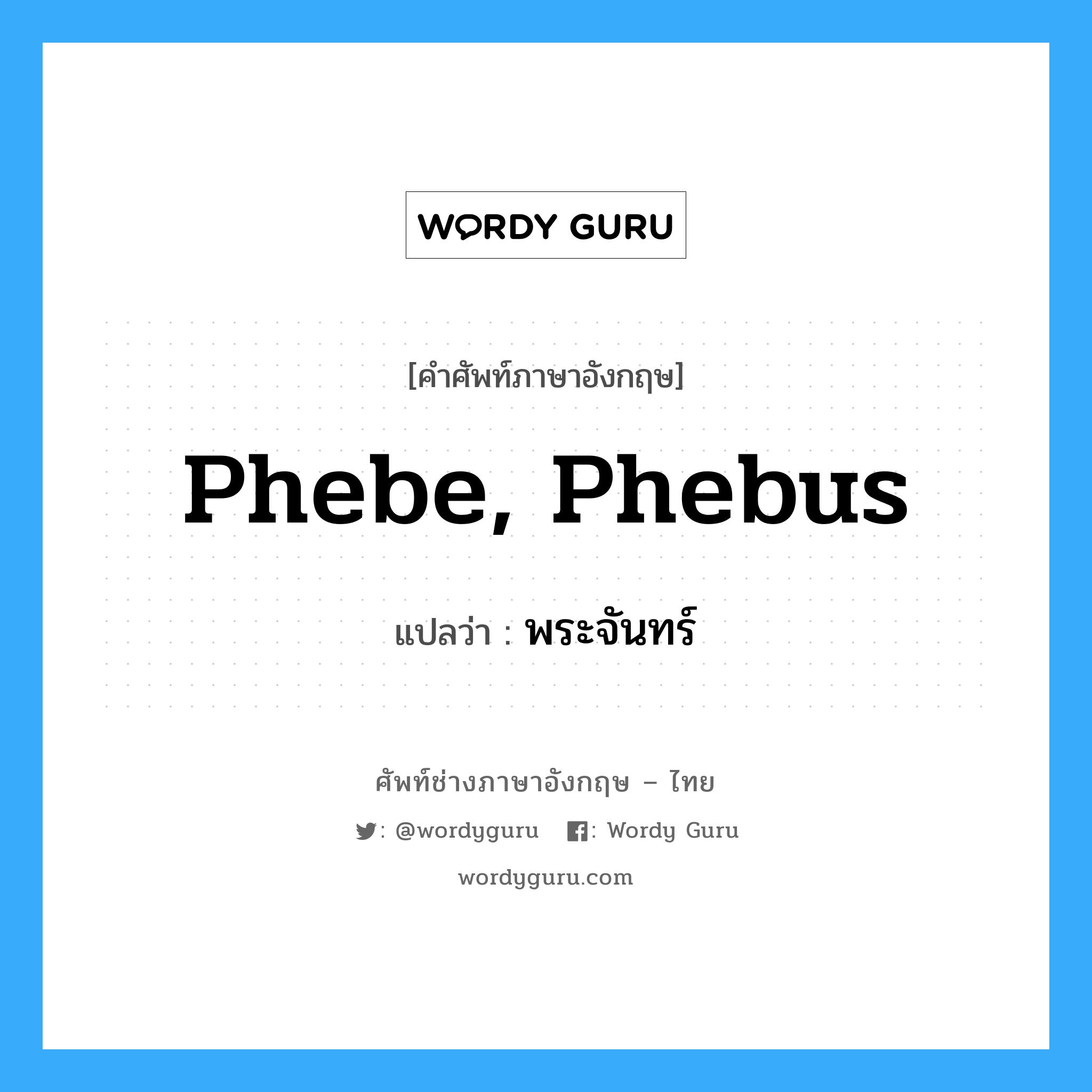 Phebe, Phebus แปลว่า?, คำศัพท์ช่างภาษาอังกฤษ - ไทย Phebe, Phebus คำศัพท์ภาษาอังกฤษ Phebe, Phebus แปลว่า พระจันทร์