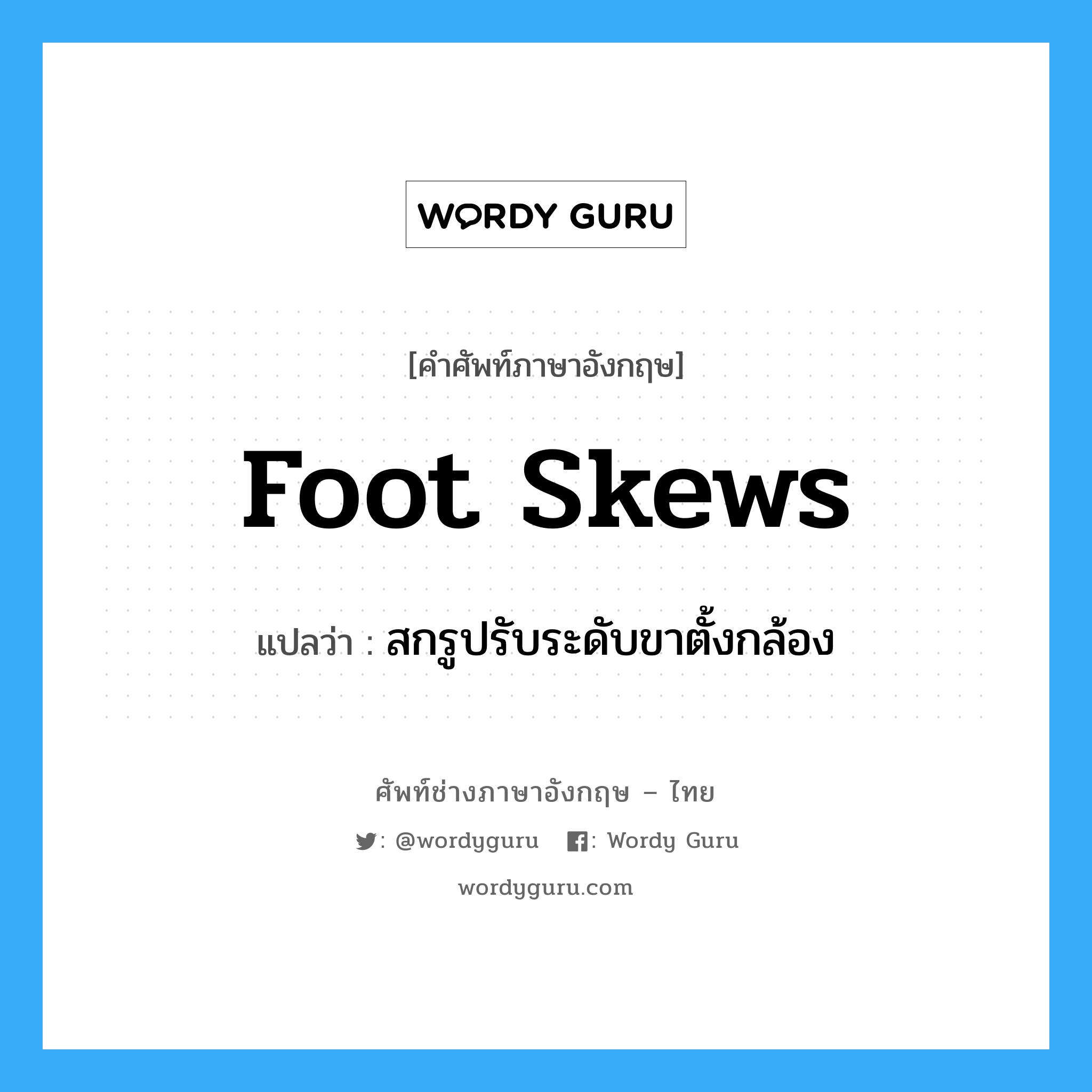 foot skews แปลว่า?, คำศัพท์ช่างภาษาอังกฤษ - ไทย foot skews คำศัพท์ภาษาอังกฤษ foot skews แปลว่า สกรูปรับระดับขาตั้งกล้อง