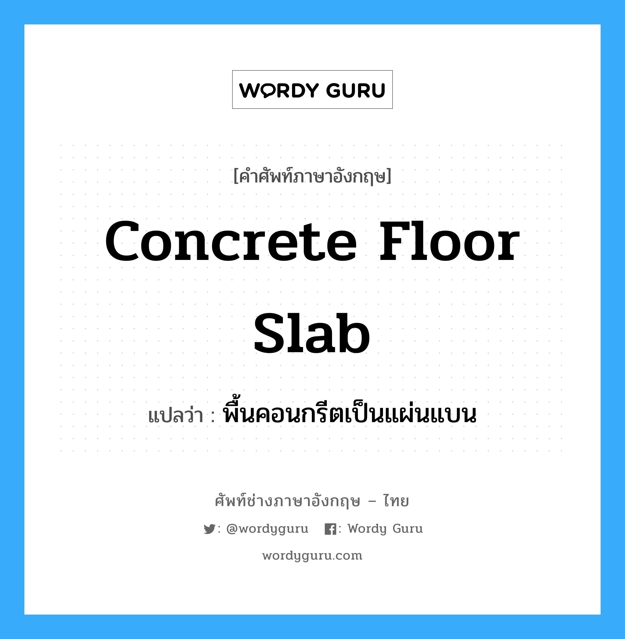 concrete floor slab แปลว่า?, คำศัพท์ช่างภาษาอังกฤษ - ไทย concrete floor slab คำศัพท์ภาษาอังกฤษ concrete floor slab แปลว่า พื้นคอนกรีตเป็นแผ่นแบน