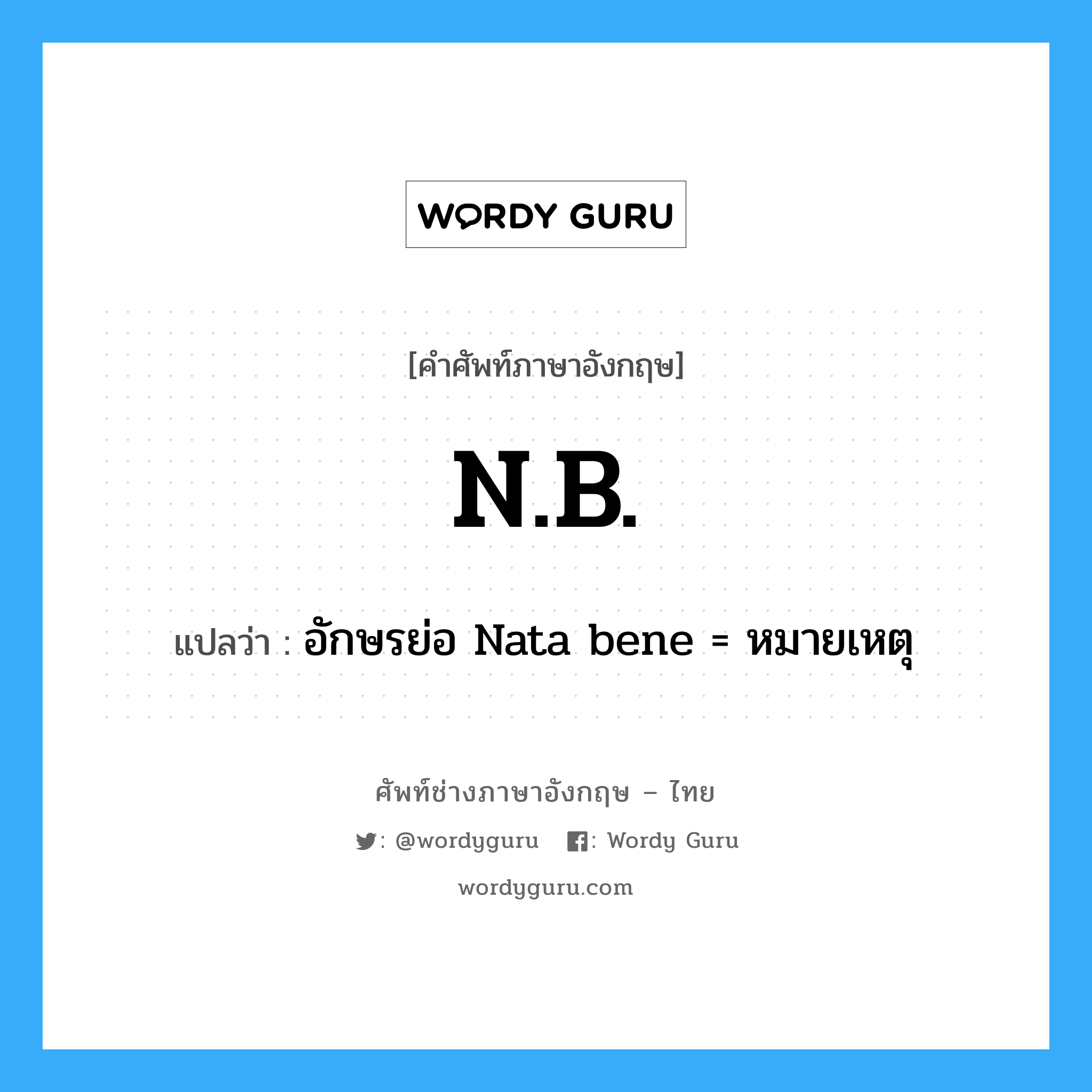 N.B. แปลว่า?, คำศัพท์ช่างภาษาอังกฤษ - ไทย N.B. คำศัพท์ภาษาอังกฤษ N.B. แปลว่า อักษรย่อ Nata bene = หมายเหตุ