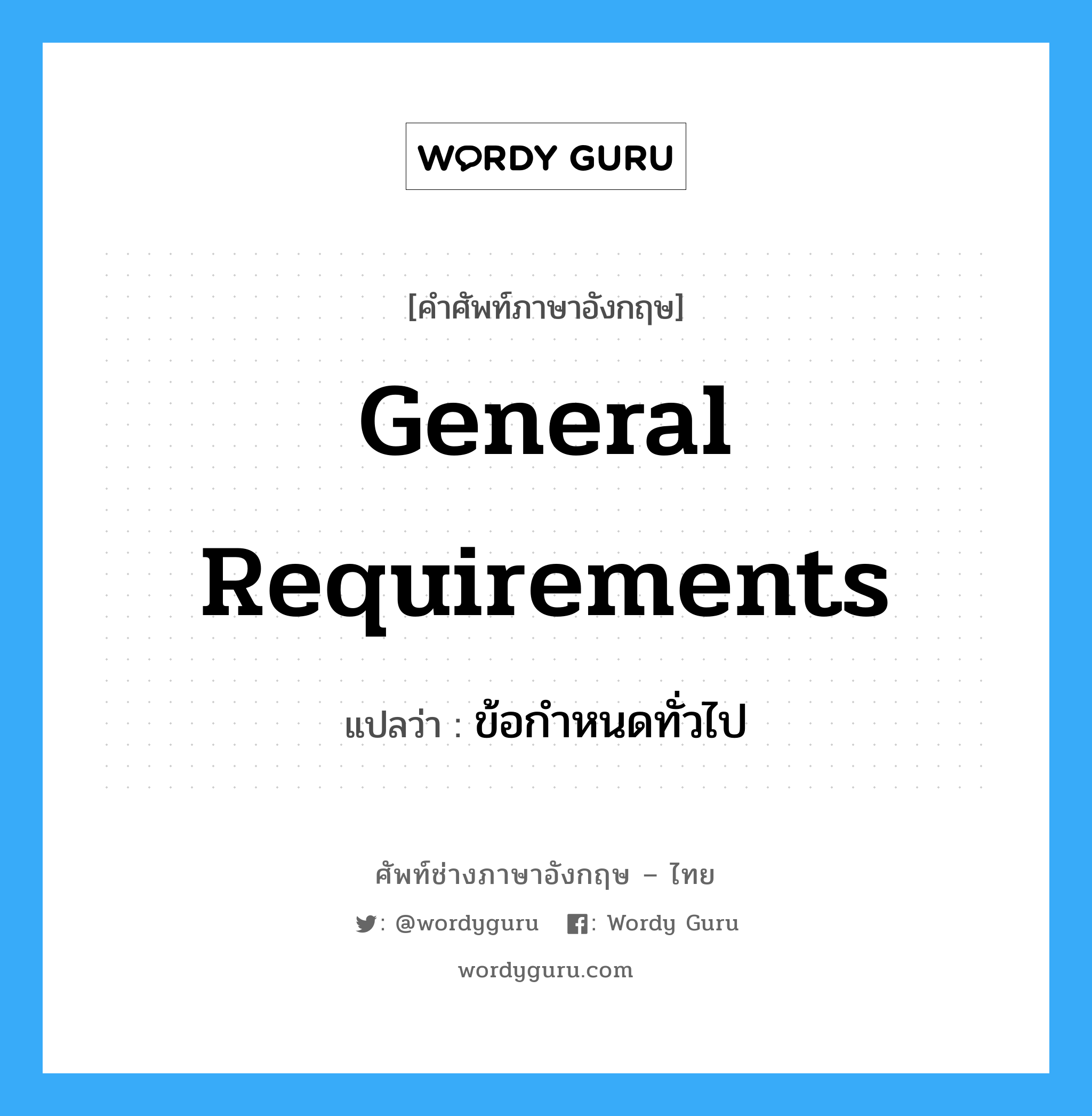 General Requirements แปลว่า?, คำศัพท์ช่างภาษาอังกฤษ - ไทย General Requirements คำศัพท์ภาษาอังกฤษ General Requirements แปลว่า ข้อกำหนดทั่วไป