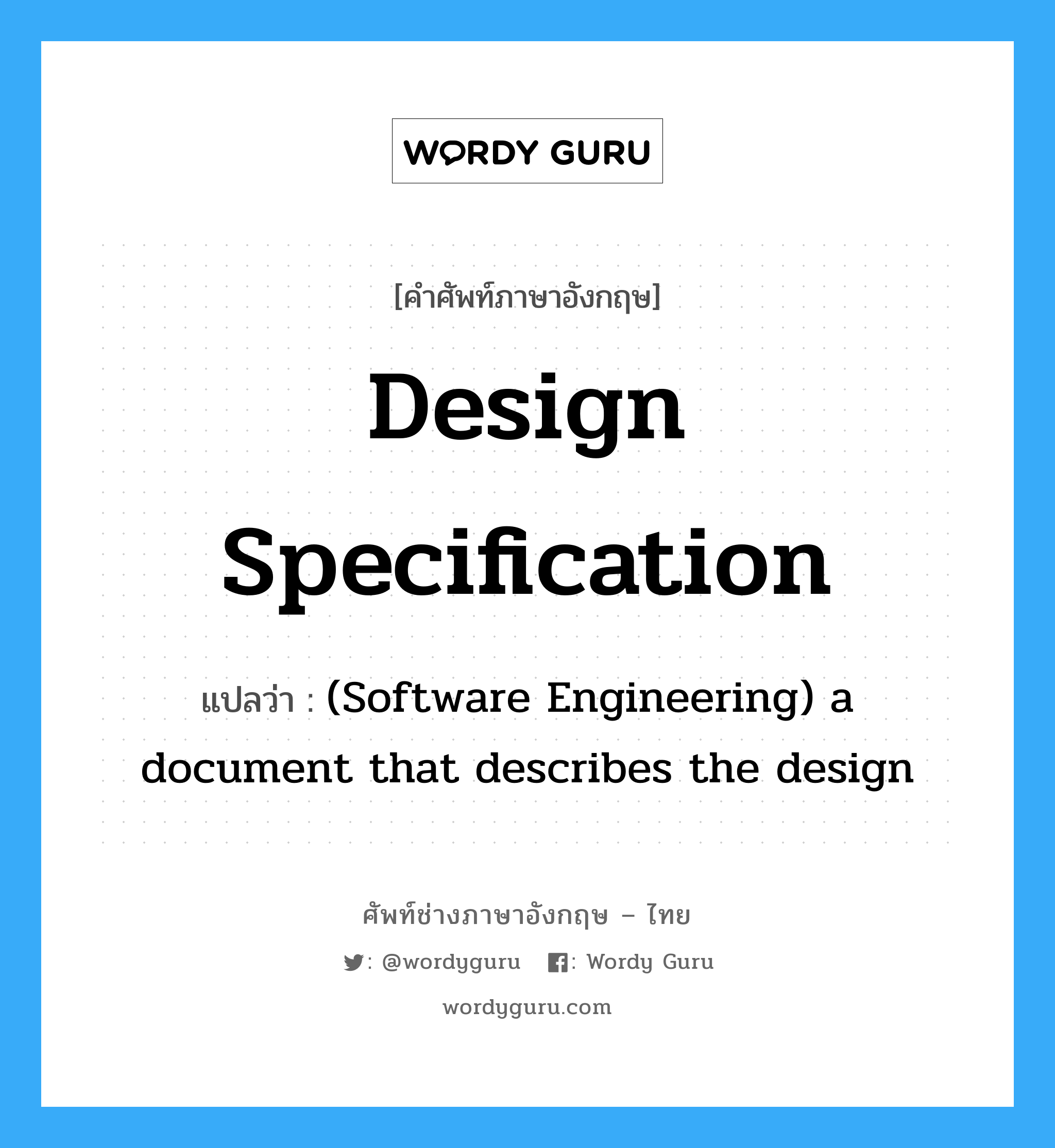 Design specification แปลว่า?, คำศัพท์ช่างภาษาอังกฤษ - ไทย Design specification คำศัพท์ภาษาอังกฤษ Design specification แปลว่า (Software Engineering) a document that describes the design