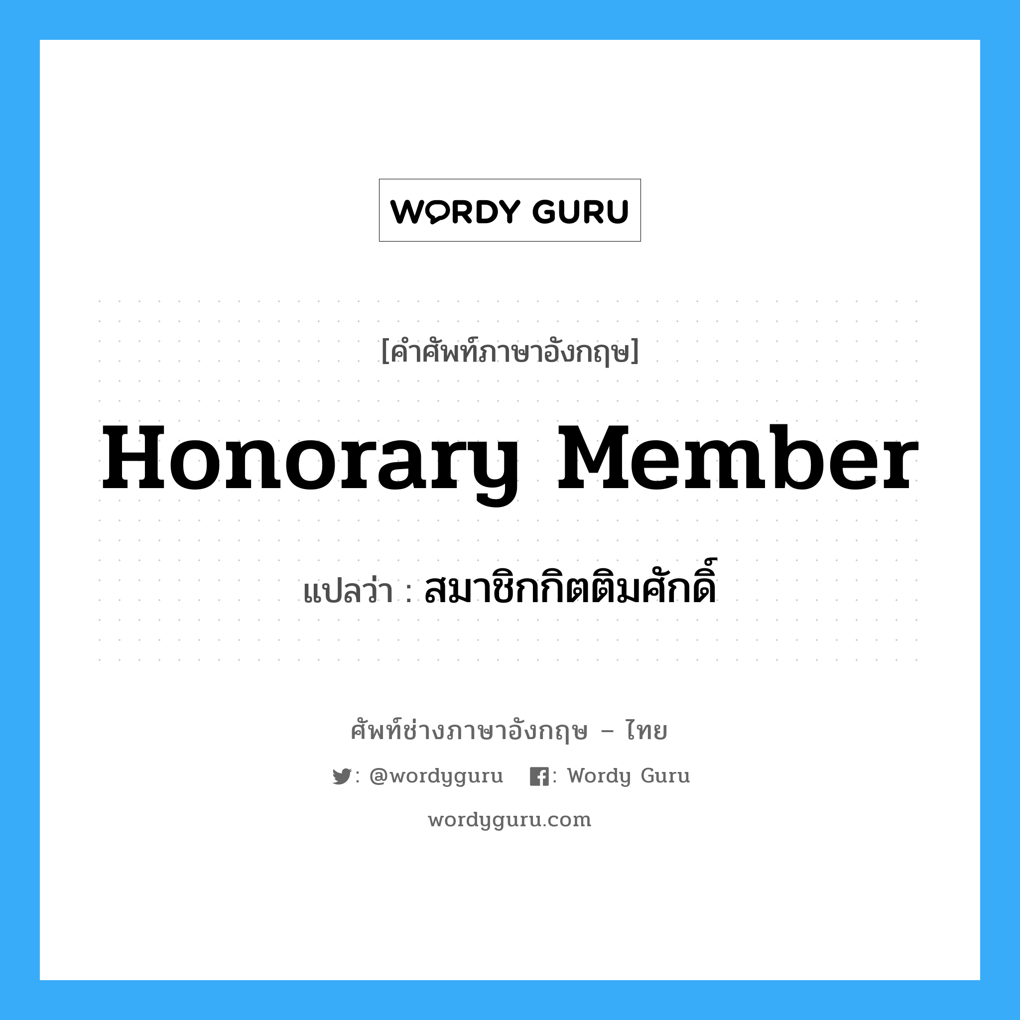 Honorary Member แปลว่า?, คำศัพท์ช่างภาษาอังกฤษ - ไทย Honorary Member คำศัพท์ภาษาอังกฤษ Honorary Member แปลว่า สมาชิกกิตติมศักดิ์