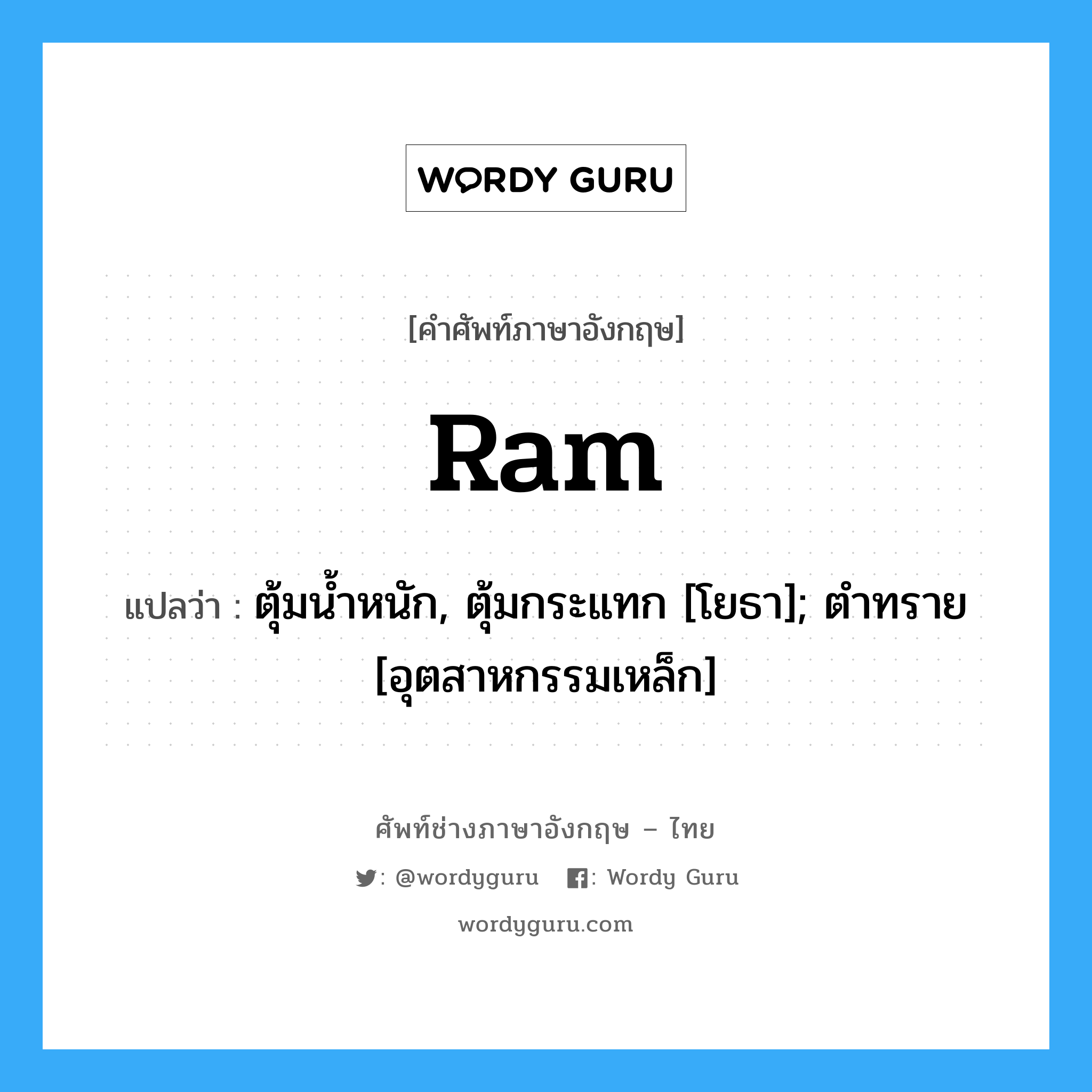 Ram แปลว่า?, คำศัพท์ช่างภาษาอังกฤษ - ไทย Ram คำศัพท์ภาษาอังกฤษ Ram แปลว่า ตุ้มน้ำหนัก, ตุ้มกระแทก [โยธา]; ตำทราย [อุตสาหกรรมเหล็ก]