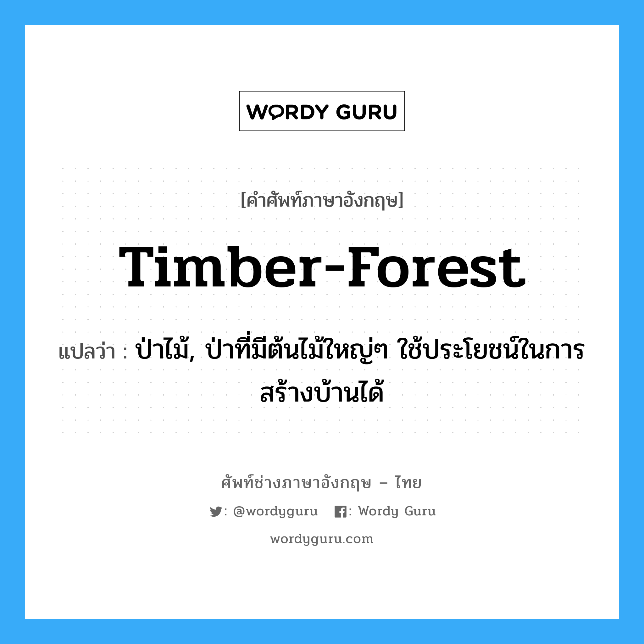 timber-forest แปลว่า?, คำศัพท์ช่างภาษาอังกฤษ - ไทย timber-forest คำศัพท์ภาษาอังกฤษ timber-forest แปลว่า ป่าไม้, ป่าที่มีต้นไม้ใหญ่ๆ ใช้ประโยชน์ในการสร้างบ้านได้