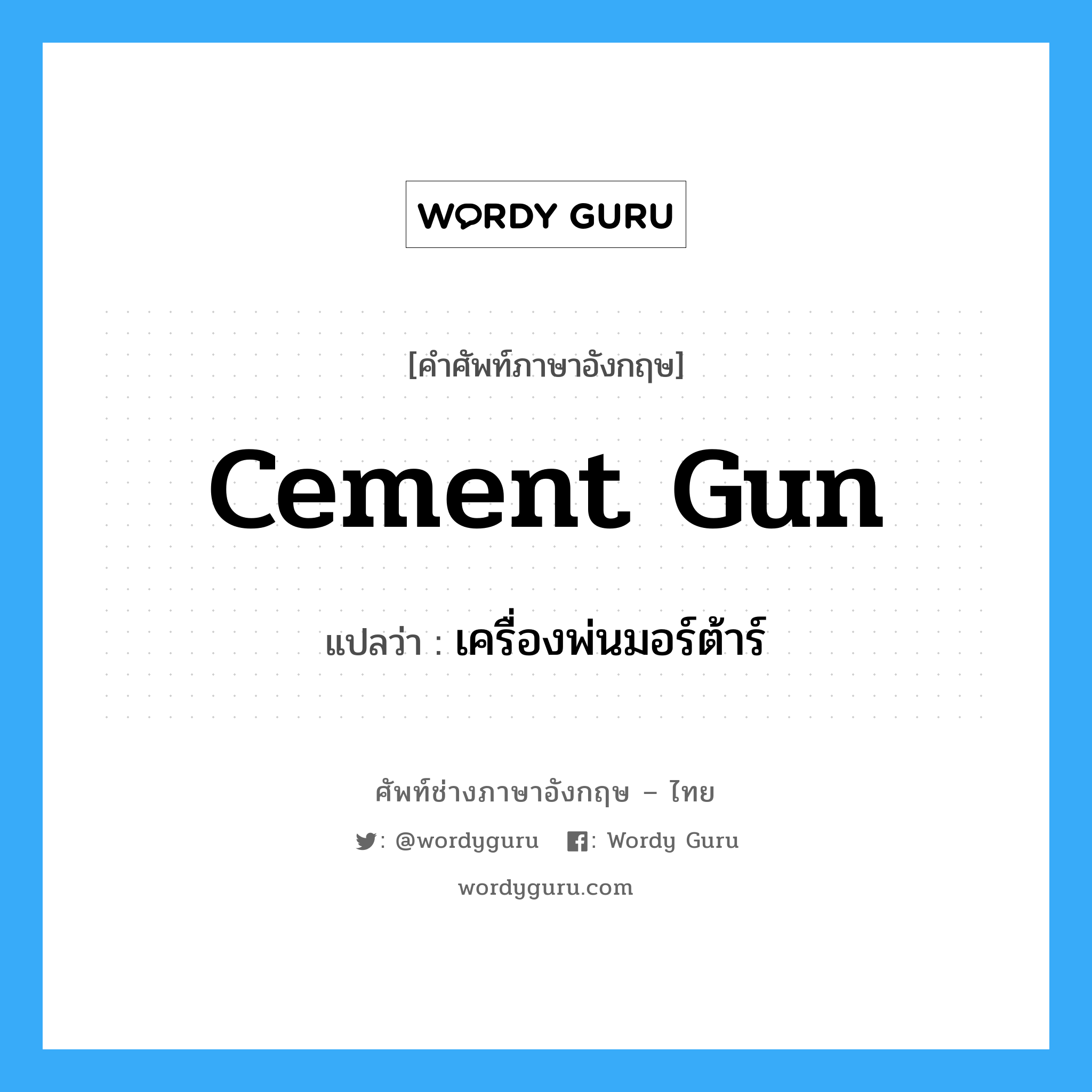 cement gun แปลว่า?, คำศัพท์ช่างภาษาอังกฤษ - ไทย cement gun คำศัพท์ภาษาอังกฤษ cement gun แปลว่า เครื่องพ่นมอร์ต้าร์