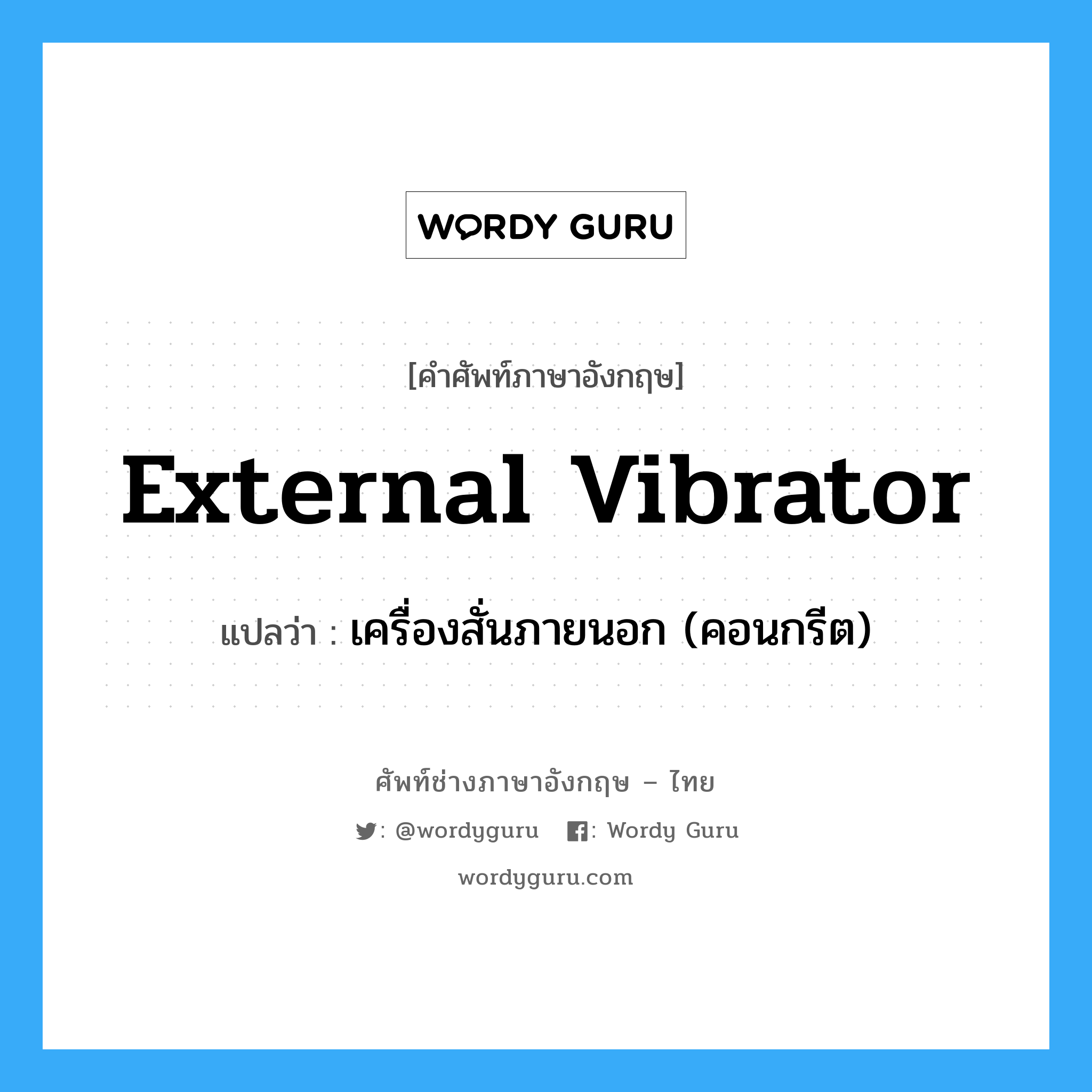 external vibrator แปลว่า?, คำศัพท์ช่างภาษาอังกฤษ - ไทย external vibrator คำศัพท์ภาษาอังกฤษ external vibrator แปลว่า เครื่องสั่นภายนอก (คอนกรีต)