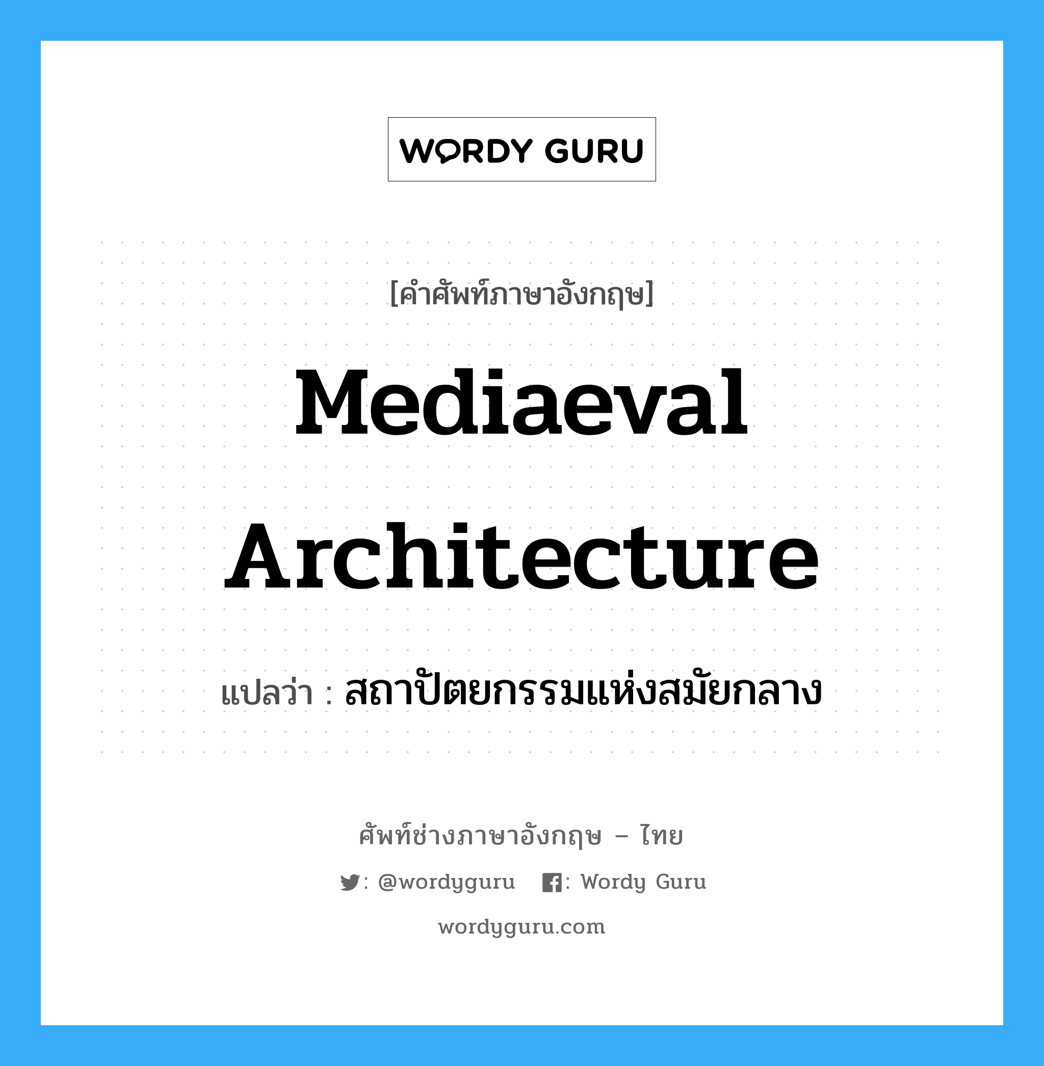 mediaeval architecture แปลว่า?, คำศัพท์ช่างภาษาอังกฤษ - ไทย mediaeval architecture คำศัพท์ภาษาอังกฤษ mediaeval architecture แปลว่า สถาปัตยกรรมแห่งสมัยกลาง