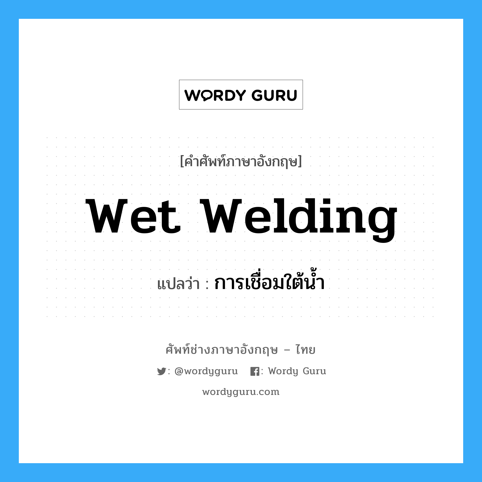 การเชื่อมใต้น้ำ ภาษาอังกฤษ?, คำศัพท์ช่างภาษาอังกฤษ - ไทย การเชื่อมใต้น้ำ คำศัพท์ภาษาอังกฤษ การเชื่อมใต้น้ำ แปลว่า wet welding