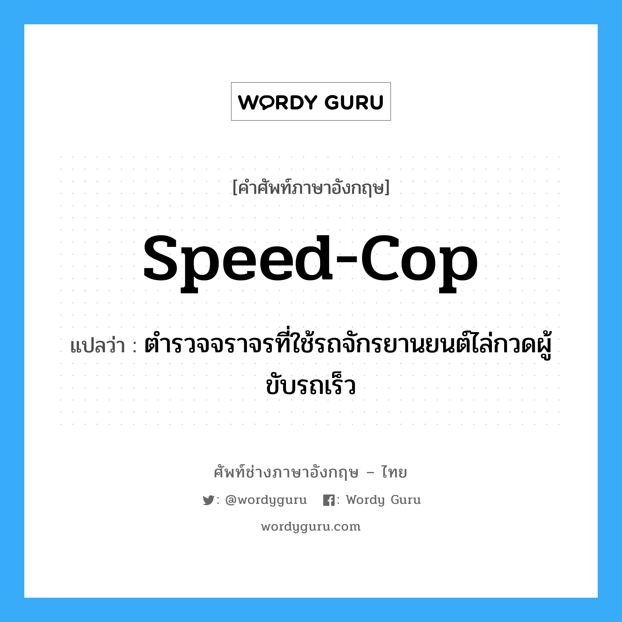 Speed-Cop แปลว่า?, คำศัพท์ช่างภาษาอังกฤษ - ไทย Speed-Cop คำศัพท์ภาษาอังกฤษ Speed-Cop แปลว่า ตำรวจจราจรที่ใช้รถจักรยานยนต์ไล่กวดผู้ขับรถเร็ว
