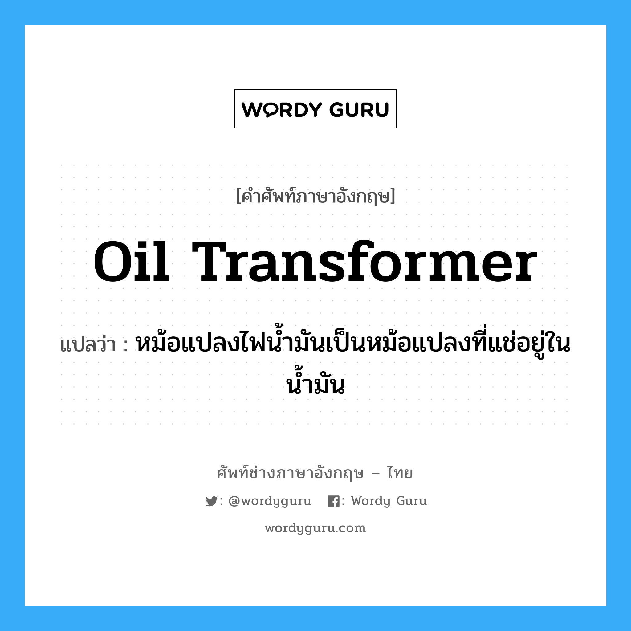 oil transformer แปลว่า?, คำศัพท์ช่างภาษาอังกฤษ - ไทย oil transformer คำศัพท์ภาษาอังกฤษ oil transformer แปลว่า หม้อแปลงไฟน้ำมันเป็นหม้อแปลงที่แช่อยู่ในน้ำมัน