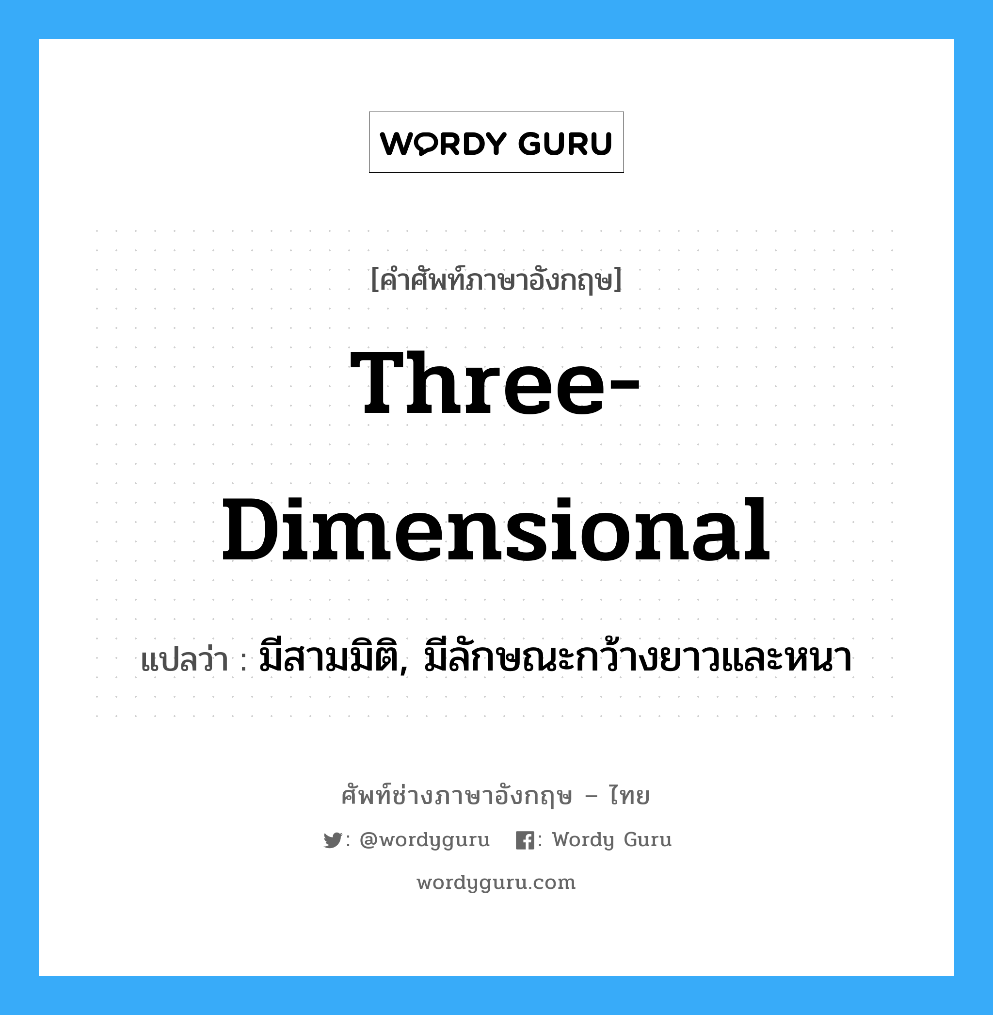 three-dimensional แปลว่า?, คำศัพท์ช่างภาษาอังกฤษ - ไทย three-dimensional คำศัพท์ภาษาอังกฤษ three-dimensional แปลว่า มีสามมิติ, มีลักษณะกว้างยาวและหนา