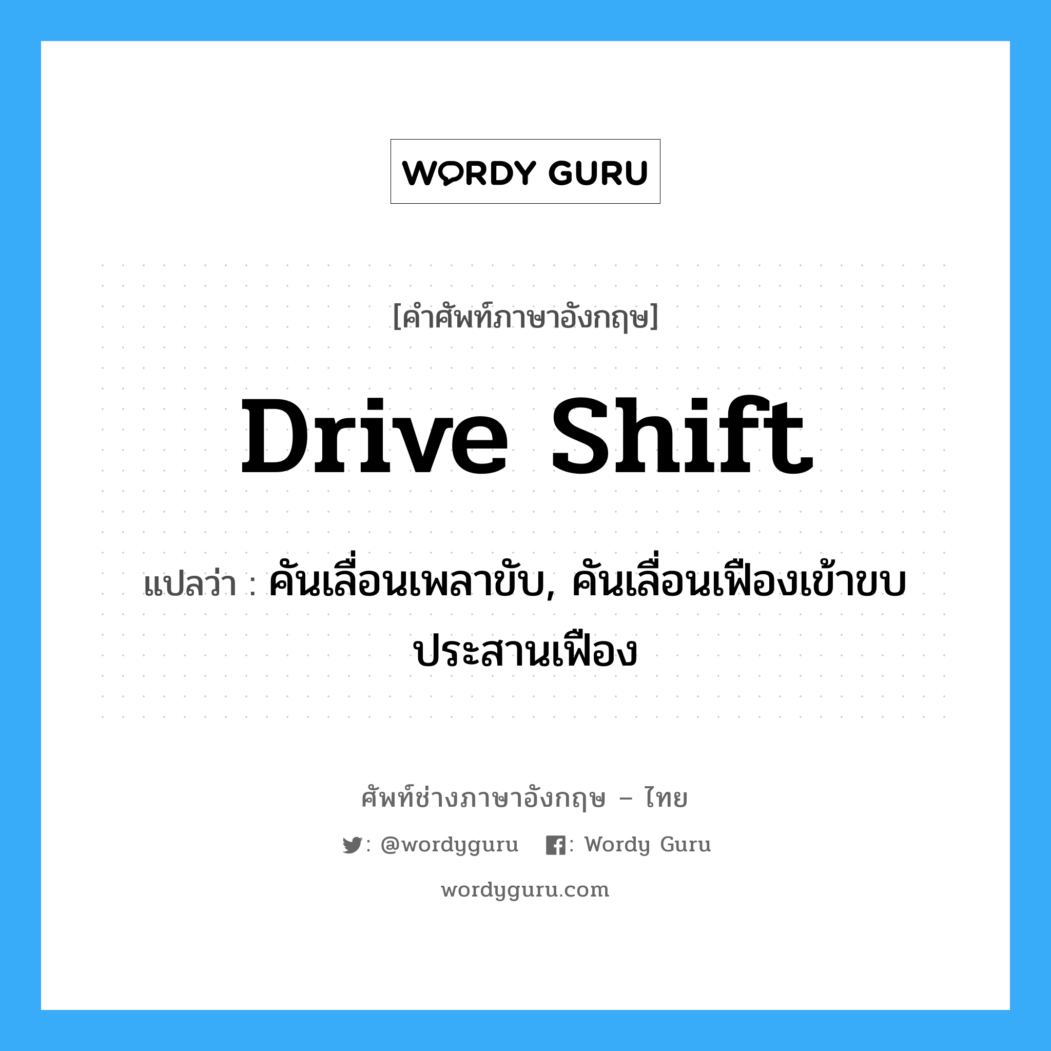 drive shift แปลว่า?, คำศัพท์ช่างภาษาอังกฤษ - ไทย drive shift คำศัพท์ภาษาอังกฤษ drive shift แปลว่า คันเลื่อนเพลาขับ, คันเลื่อนเฟืองเข้าขบประสานเฟือง