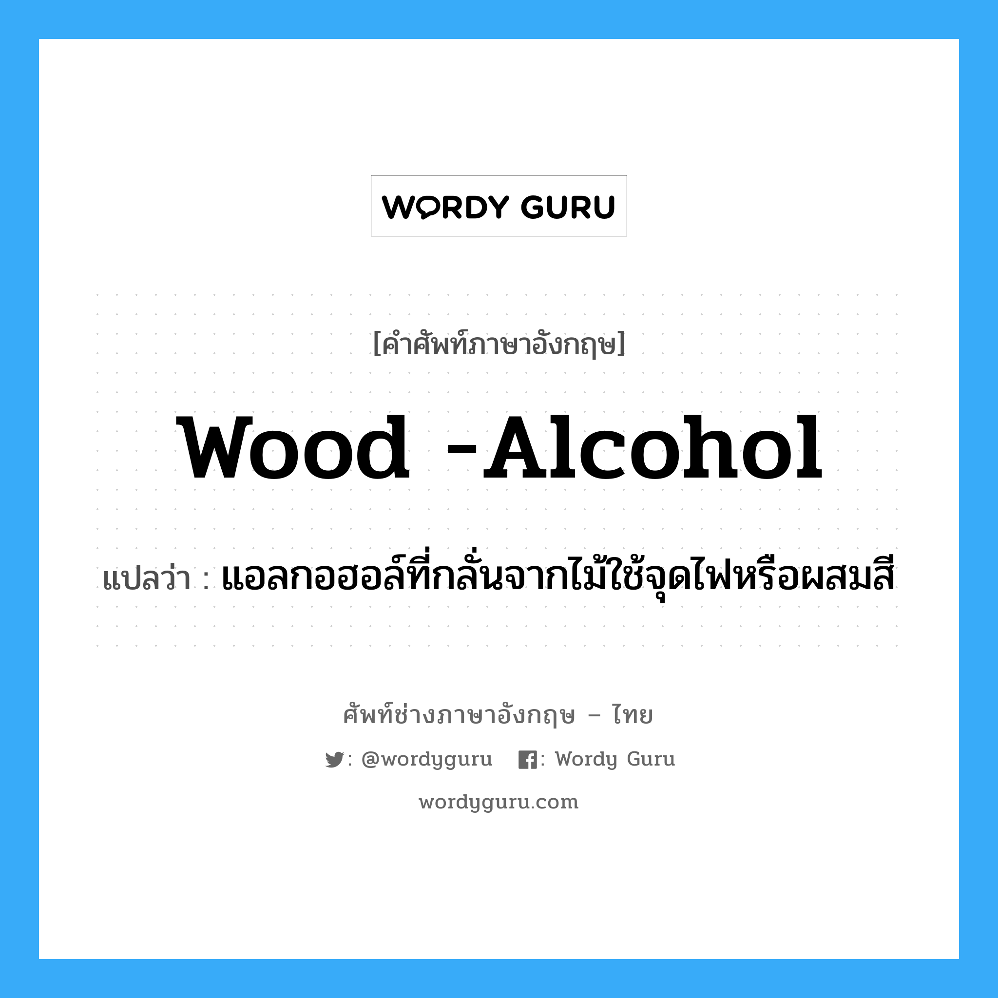 wood -alcohol แปลว่า?, คำศัพท์ช่างภาษาอังกฤษ - ไทย wood -alcohol คำศัพท์ภาษาอังกฤษ wood -alcohol แปลว่า แอลกอฮอล์ที่กลั่นจากไม้ใช้จุดไฟหรือผสมสี