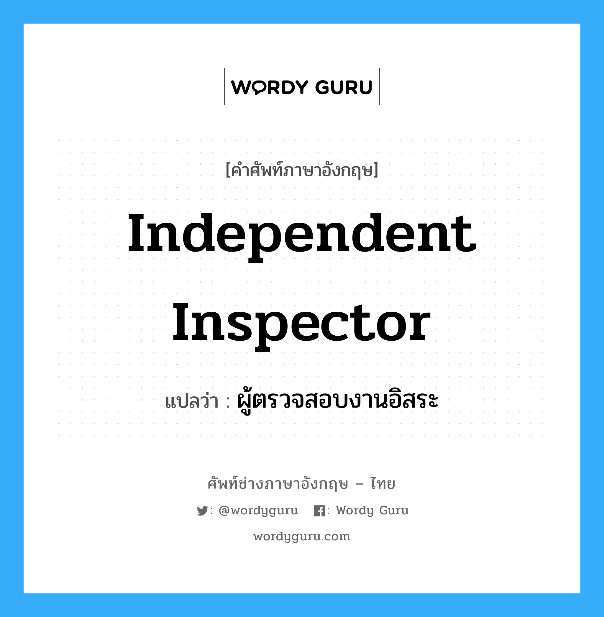 independent inspector แปลว่า?, คำศัพท์ช่างภาษาอังกฤษ - ไทย independent inspector คำศัพท์ภาษาอังกฤษ independent inspector แปลว่า ผู้ตรวจสอบงานอิสระ